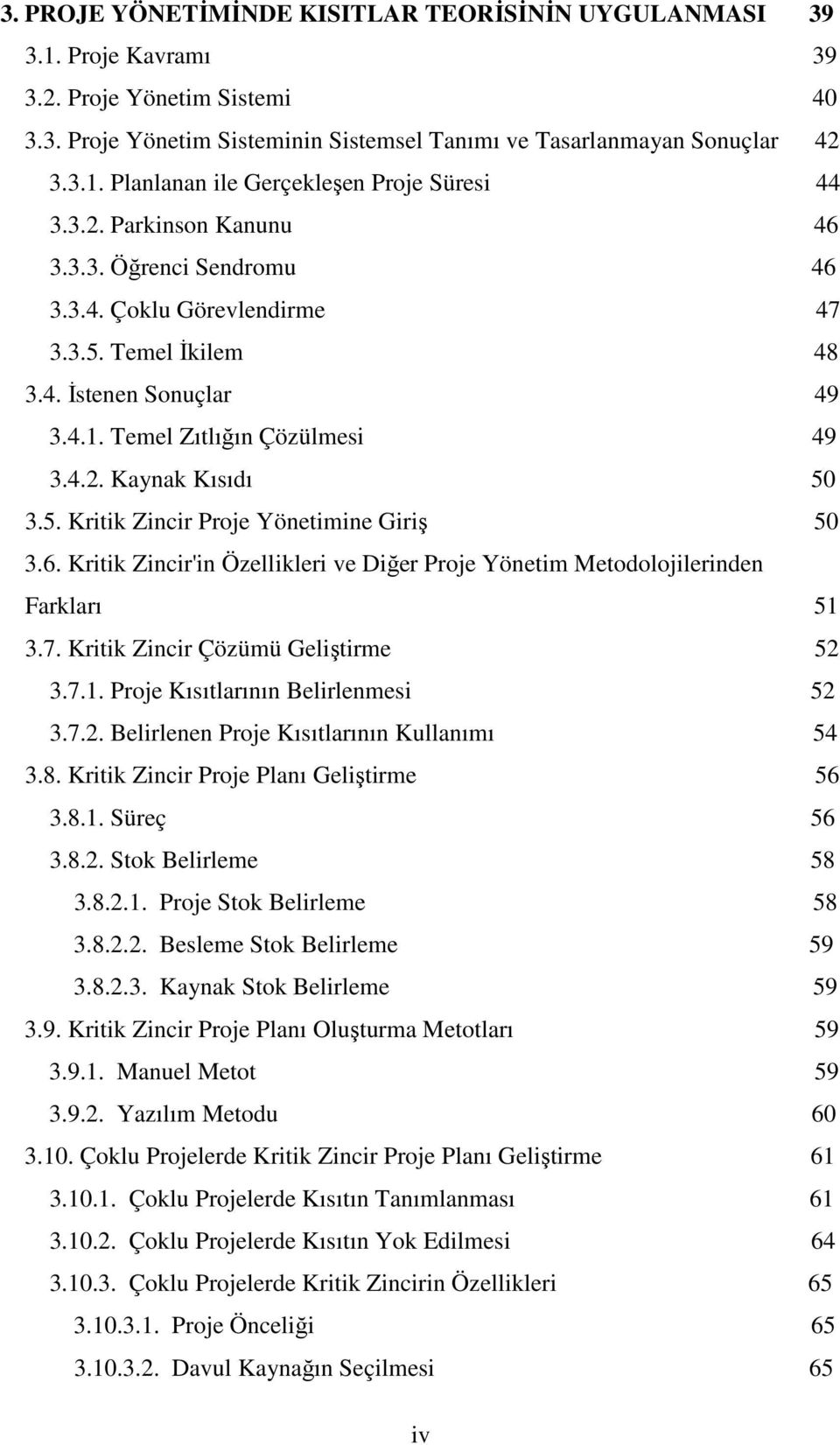 6. Kritik Zincir'in Özellikleri ve Diğer Proje Yönetim Metodolojilerinden Farkları 51 3.7. Kritik Zincir Çözümü Geliştirme 52 3.7.1. Proje Kısıtlarının Belirlenmesi 52 3.7.2. Belirlenen Proje Kısıtlarının Kullanımı 54 3.