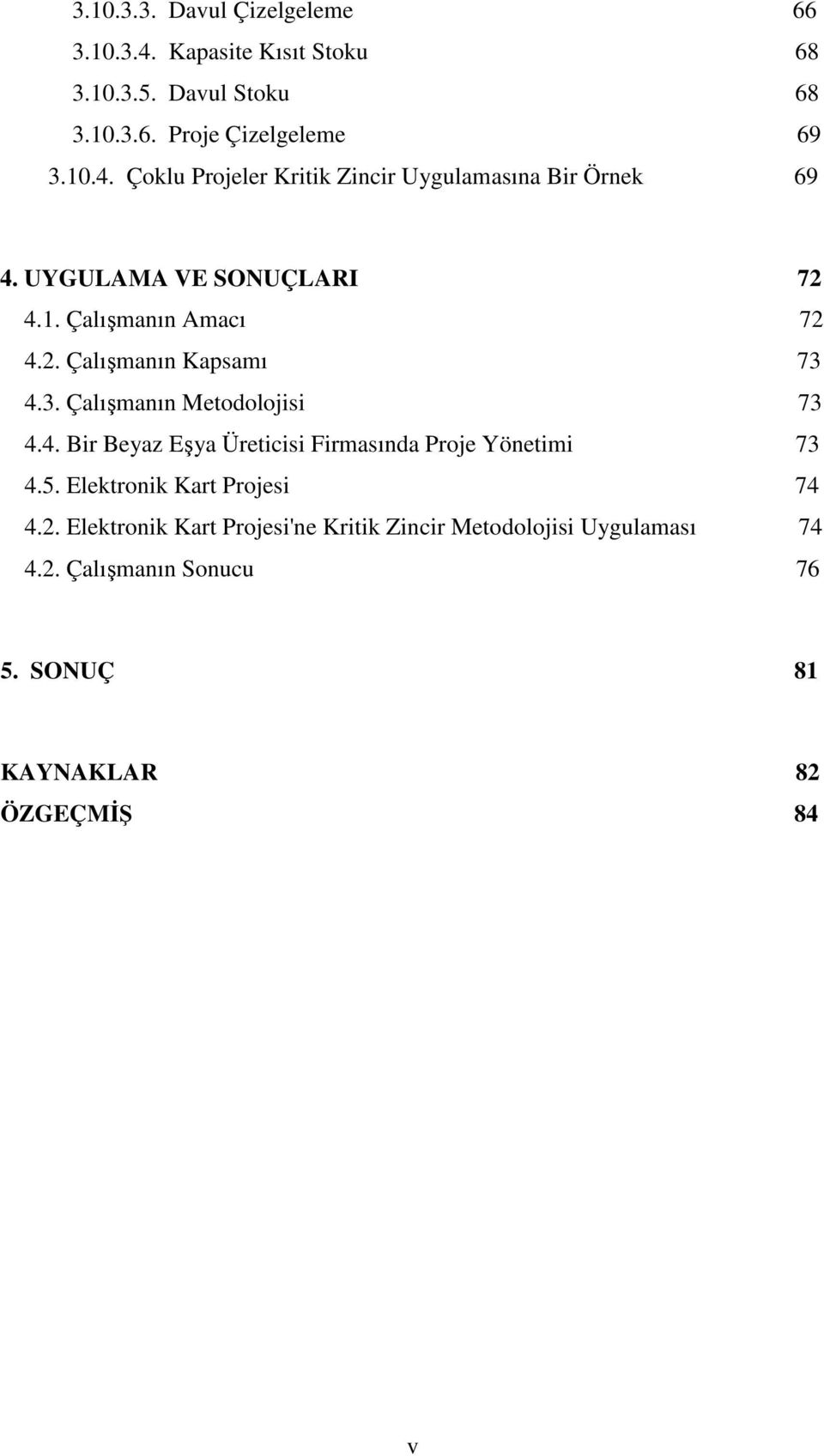 5. Elektronik Kart Projesi 74 4.2. Elektronik Kart Projesi'ne Kritik Zincir Metodolojisi Uygulaması 74 4.2. Çalışmanın Sonucu 76 5.