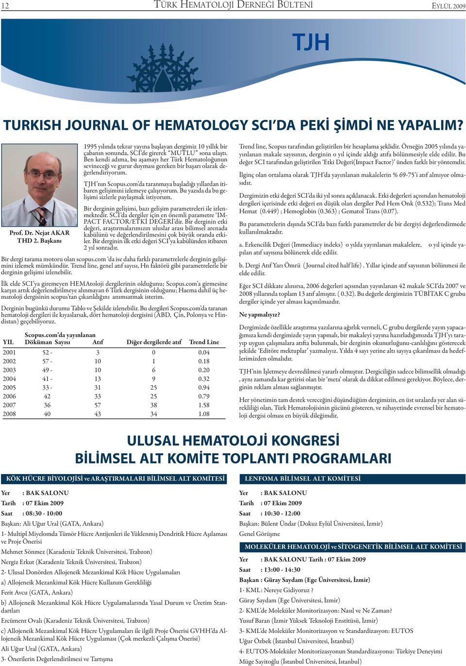 Ben kendi adıma, bu aşamayı her Türk Hematoloğunun sevineceği ve gurur duyması gereken bir başarı olarak değerlendiriyorum. TJH nın Scopus.