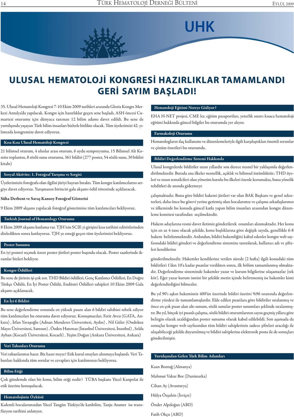 ASH öncesi Cumartesi oturumu için dünyaca tanınan 12 bilim adamı davet edildi. Bu sene de yurtdışında yaşayan Türk bilim insanları bizlerle birlikte olacak. Tüm üyelerimizi 42.