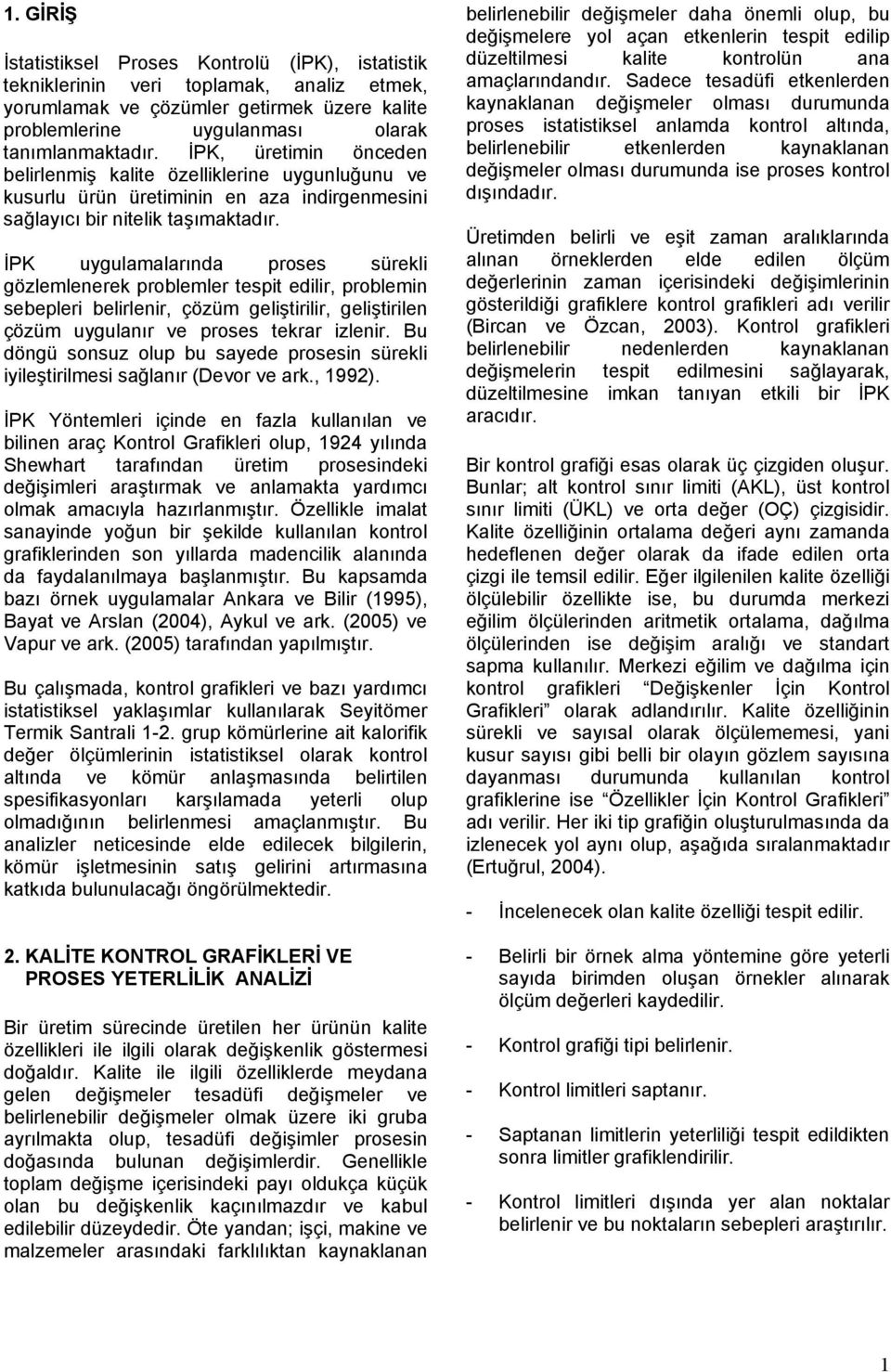 İPK uygulamalarında proses sürekli gözlemlenerek problemler tespit edilir, problemin sebepleri belirlenir, çözüm geliştirilir, geliştirilen çözüm uygulanır ve proses tekrar izlenir.