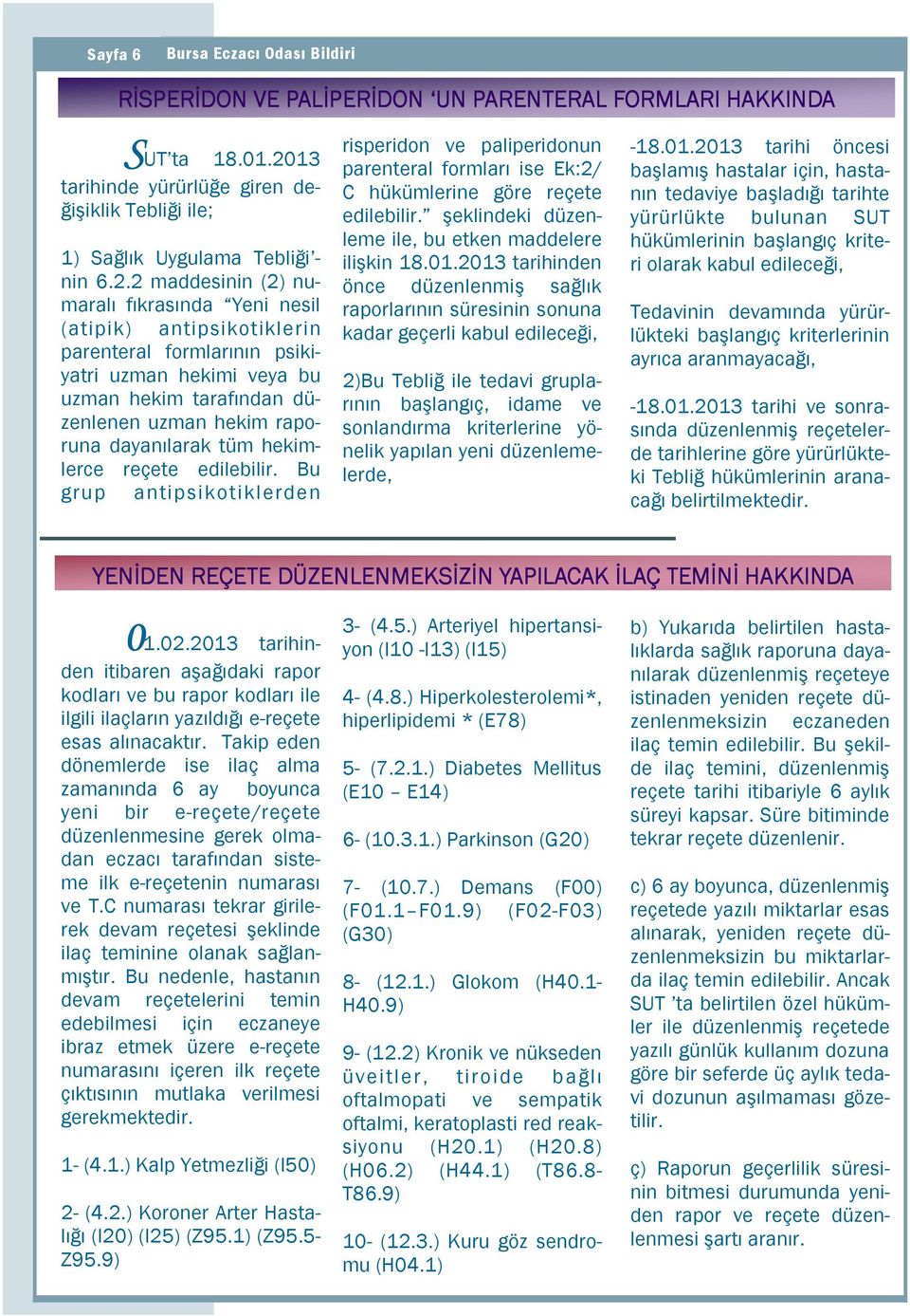 2 maddesinin (2) numaralı fıkrasında Yeni nesil risperidon ve paliperidonun parenteral formları ise Ek:2/ C hükümlerine göre reçete edilebilir. şeklindeki düzenleme ile, bu etken maddelere ilişkin 18.