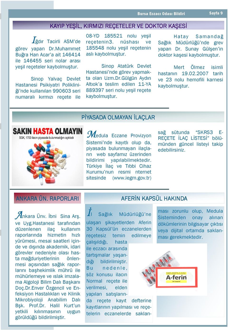 nüshası ve 185548 nolu yeşil reçetenin aslı kaybolmuştur. Sinop Atatürk Devlet Hastanesi nde görev yapmakta olan Uzm.Dr.