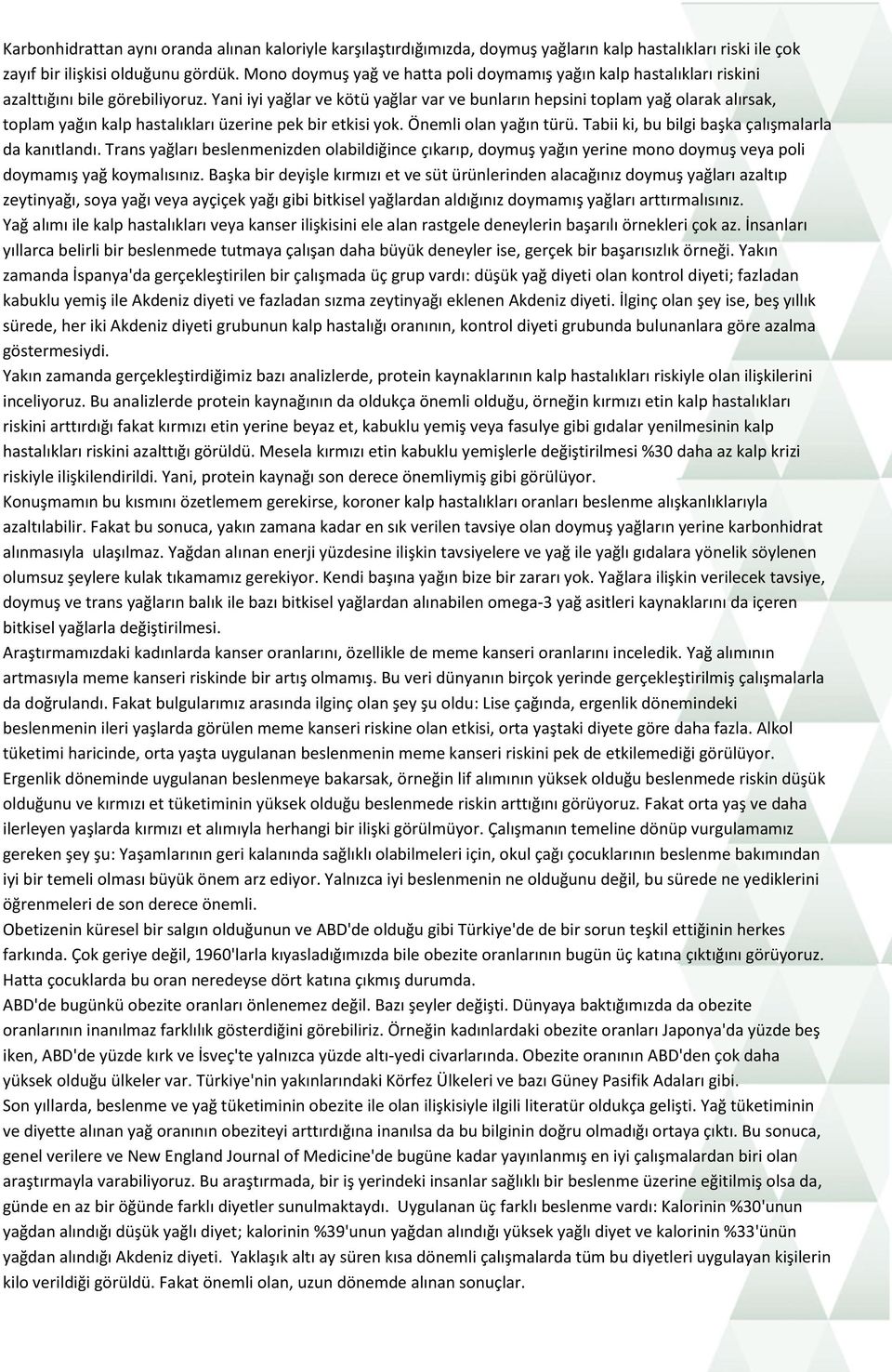 Yani iyi yağlar ve kötü yağlar var ve bunların hepsini toplam yağ olarak alırsak, toplam yağın kalp hastalıkları üzerine pek bir etkisi yok. Önemli olan yağın türü.