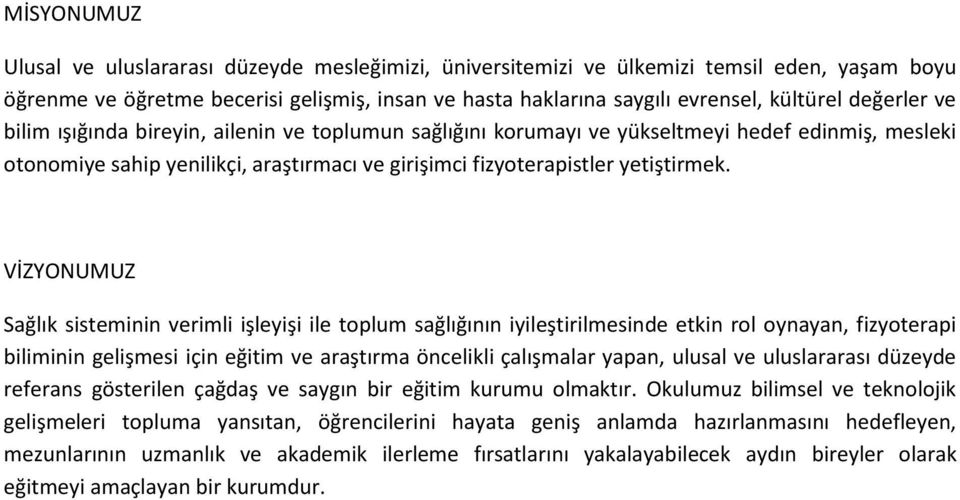 VİZYONUMUZ Sağlık sisteminin verimli işleyişi ile toplum sağlığının iyileştirilmesinde etkin rol oynayan, fizyoterapi biliminin gelişmesi için eğitim ve araştırma öncelikli çalışmalar yapan, ulusal