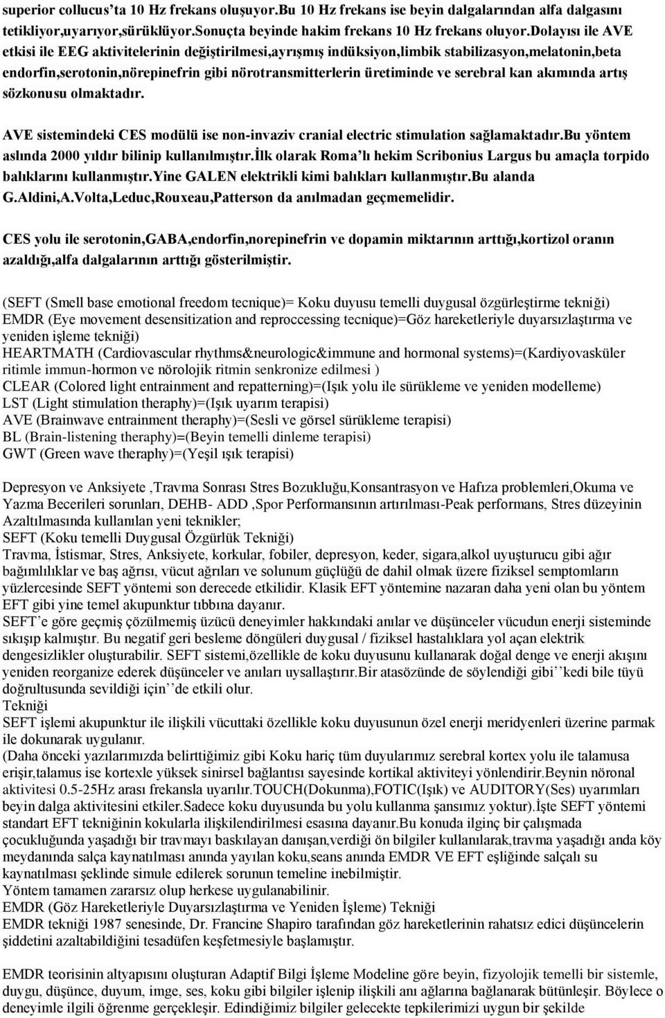 kan akımında artış sözkonusu olmaktadır. AVE sistemindeki CES modülü ise non-invaziv cranial electric stimulation sağlamaktadır.bu yöntem aslında 2000 yıldır bilinip kullanılmıştır.