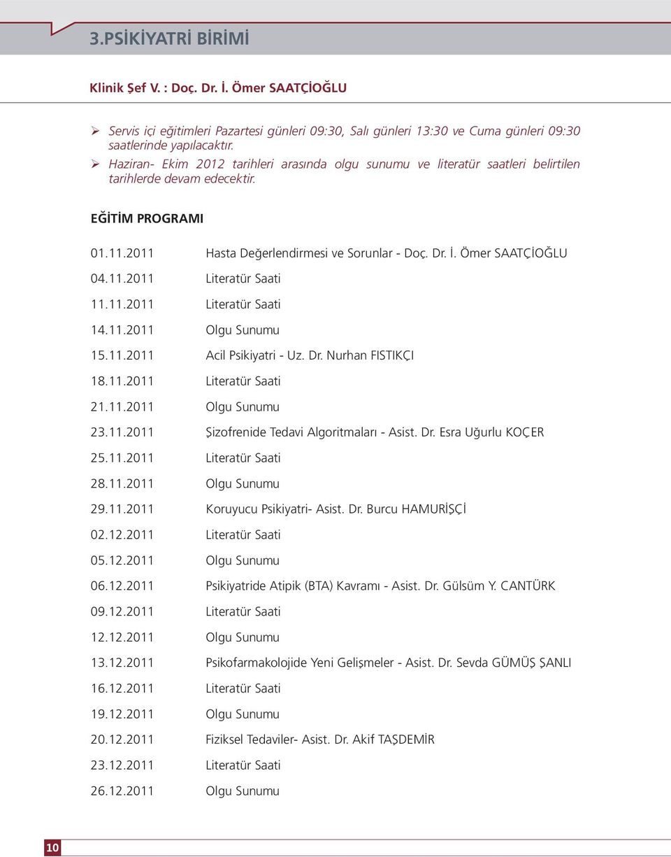 Ömer SAATÇİOĞLU 04.11.2011 Literatür Saati 11.11.2011 Literatür Saati 14.11.2011 Olgu Sunumu 15.11.2011 Acil Psikiyatri - Uz. Dr. Nurhan FISTIKÇI 18.11.2011 Literatür Saati 21.11.2011 Olgu Sunumu 23.