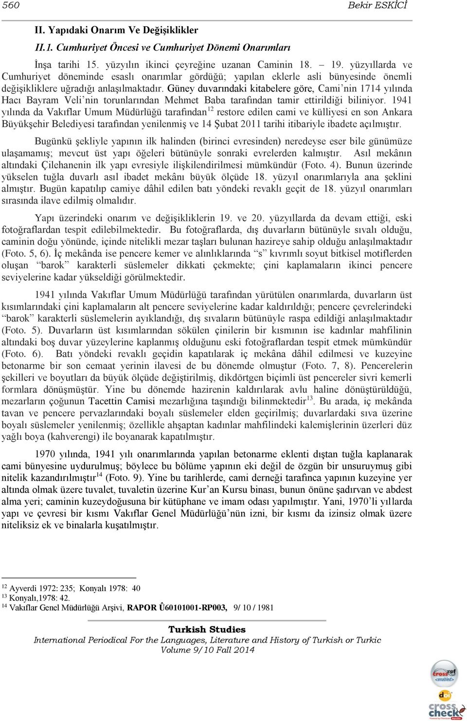 Güney duvarındaki kitabelere göre, Cami nin 1714 yılında Hacı Bayram Veli nin torunlarından Mehmet Baba tarafından tamir ettirildiği biliniyor.