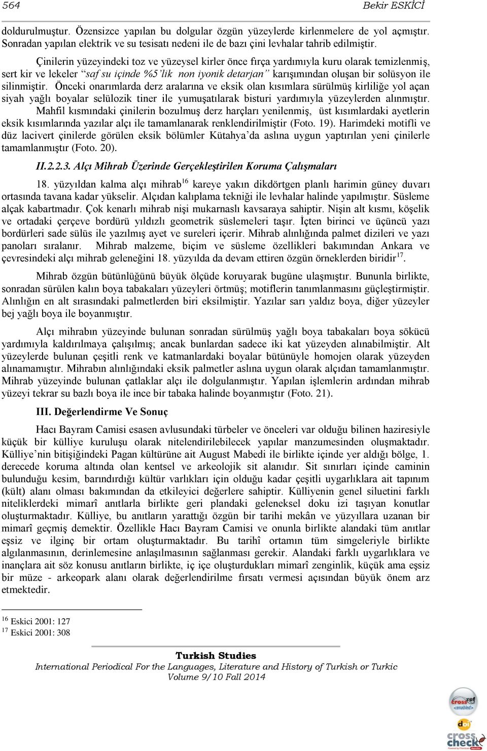 Çinilerin yüzeyindeki toz ve yüzeysel kirler önce fırça yardımıyla kuru olarak temizlenmiş, sert kir ve lekeler saf su içinde %5 lik non iyonik detarjan karışımından oluşan bir solüsyon ile