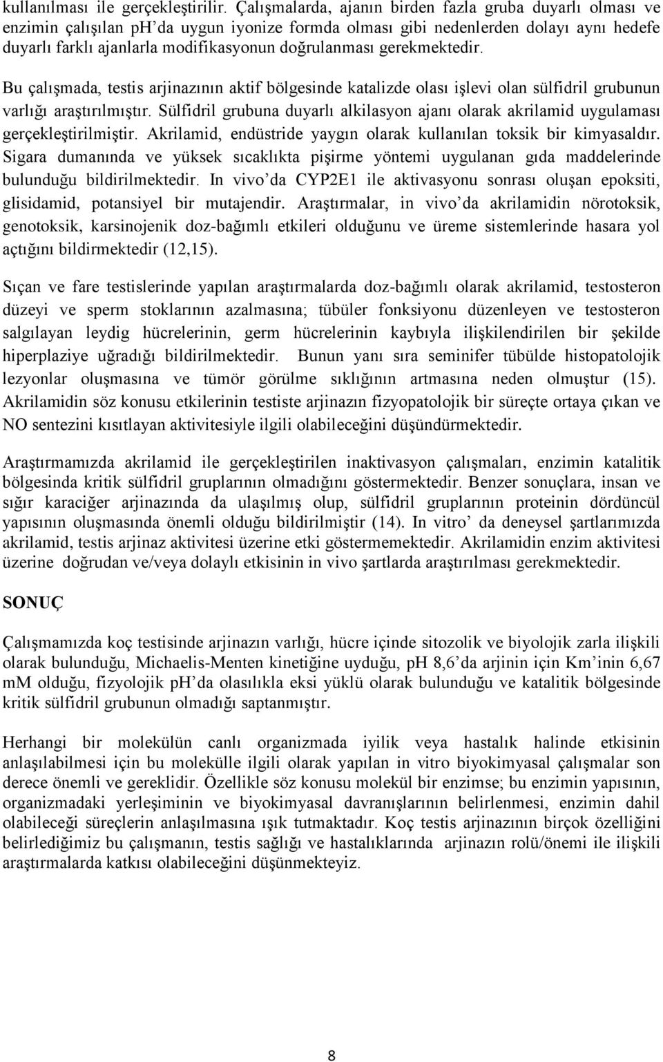 gerekmektedir. Bu çalışmada, testis arjinazının aktif bölgesinde katalizde olası işlevi olan sülfidril grubunun varlığı araştırılmıştır.