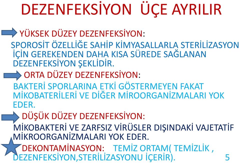 ORTA DÜZEY DEZENFEKSİYON: BAKTERİ SPORLARINA ETKİ GÖSTERMEYEN FAKAT MİKOBATERİLERİ VE DİĞER MİROORGANİZMALARI YOK EDER.