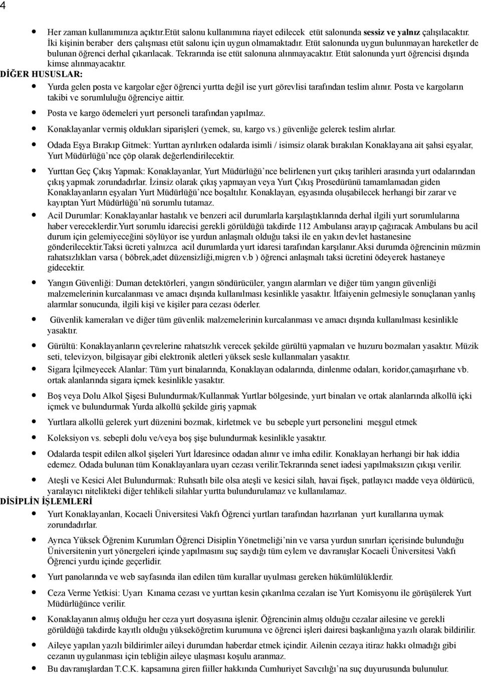 DİĞER HUSUSLAR: Yurda gelen posta ve kargolar eğer öğrenci yurtta değil ise yurt görevlisi tarafından teslim alınır. Posta ve kargoların takibi ve sorumluluğu öğrenciye aittir.