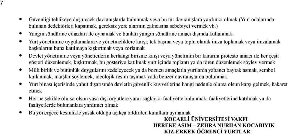 Yurt yönetimine uygulamalara ve yönetmeliklere karşı; tek başına veya toplu olarak imza toplamak veya imzalamak başkalarını buna katılmaya kışkırtmak veya zorlamak Devlet yönetimine veya