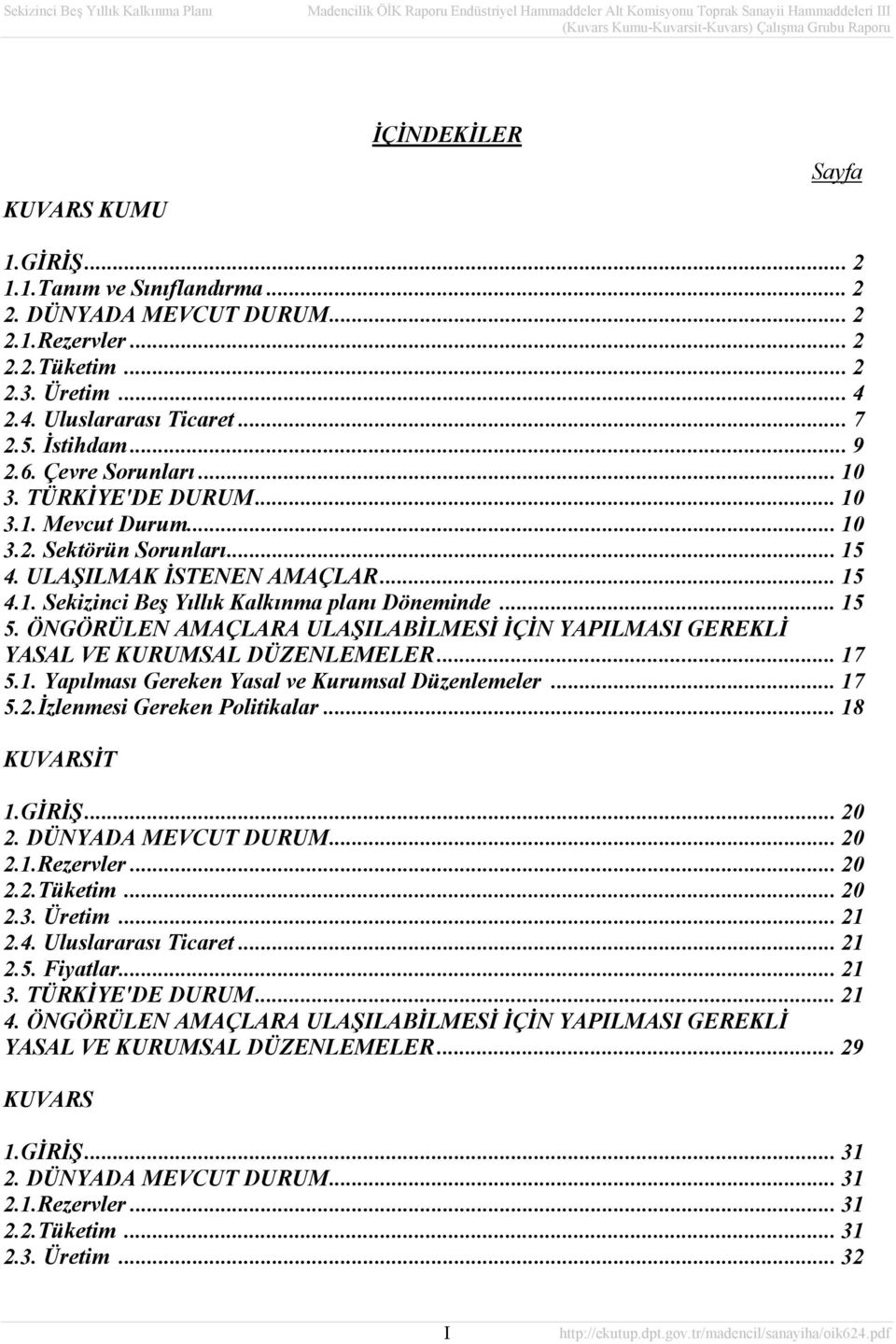 .. 15 5. ÖNGÖRÜLEN AMAÇLARA ULAŞILABİLMESİ İÇİN YAPILMASI GEREKLİ YASAL VE KURUMSAL DÜZENLEMELER... 17 5.1. Yapılması Gereken Yasal ve Kurumsal Düzenlemeler... 17 5.2.İzlenmesi Gereken Politikalar.