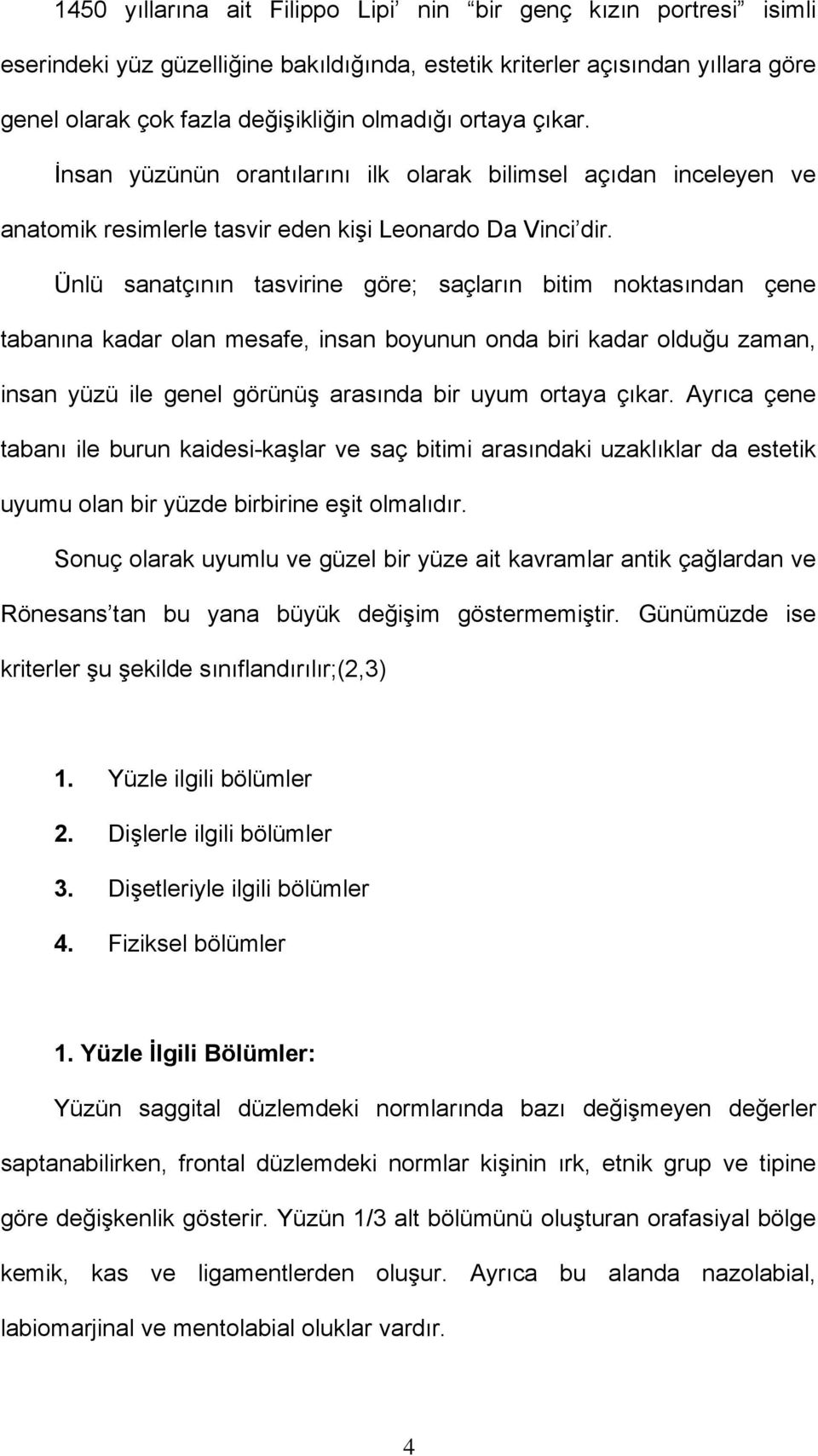 Ünlü sanatçının tasvirine göre; saçların bitim noktasından çene tabanına kadar olan mesafe, insan boyunun onda biri kadar olduğu zaman, insan yüzü ile genel görünüş arasında bir uyum ortaya çıkar.