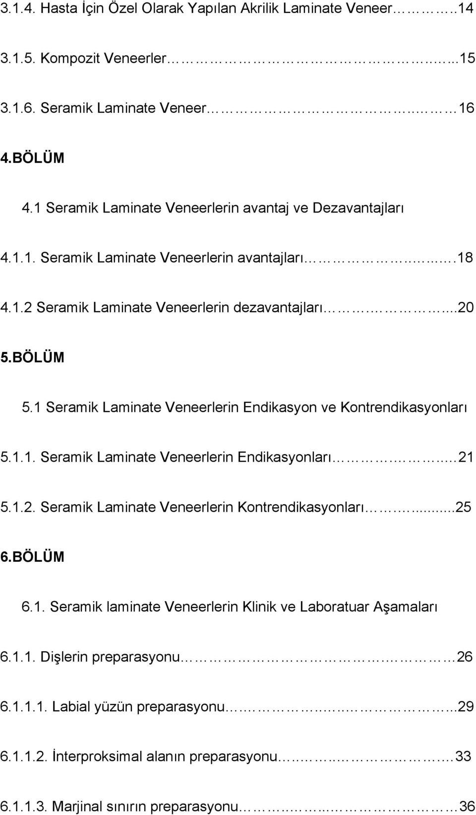 1 Seramik Laminate Veneerlerin Endikasyon ve Kontrendikasyonları 5.1.1. Seramik Laminate Veneerlerin Endikasyonları... 21 5.1.2. Seramik Laminate Veneerlerin Kontrendikasyonları....25 6.