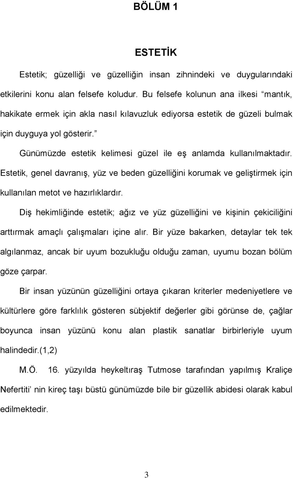 Günümüzde estetik kelimesi güzel ile eş anlamda kullanılmaktadır. Estetik, genel davranış, yüz ve beden güzelliğini korumak ve geliştirmek için kullanılan metot ve hazırlıklardır.