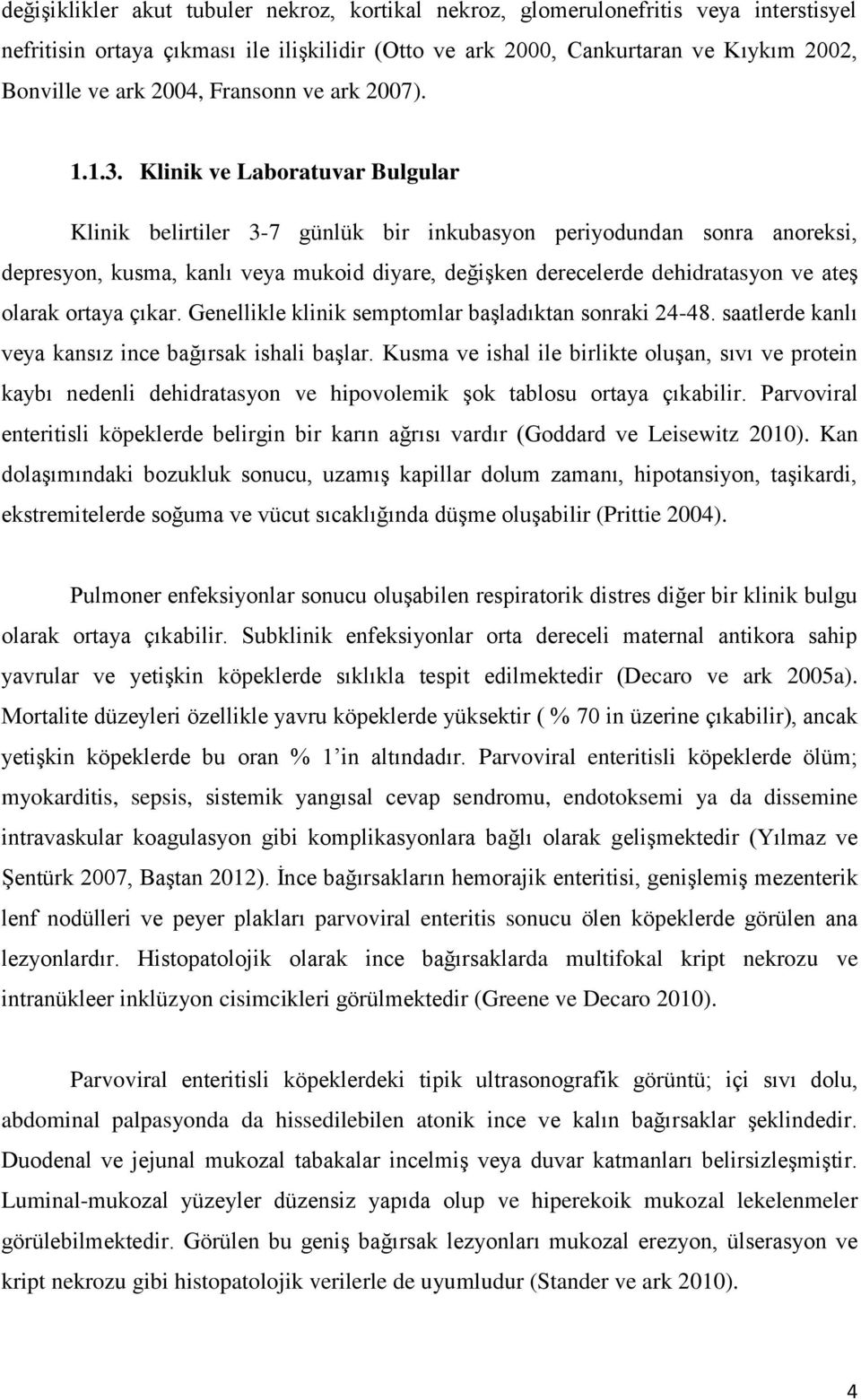 Klinik ve Laboratuvar Bulgular Klinik belirtiler 3-7 günlük bir inkubasyon periyodundan sonra anoreksi, depresyon, kusma, kanlı veya mukoid diyare, değişken derecelerde dehidratasyon ve ateş olarak