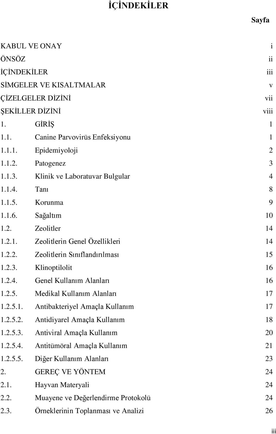 2.3. Klinoptilolit 16 1.2.4. Genel Kullanım Alanları 16 1.2.5. Medikal Kullanım Alanları 17 1.2.5.1. Antibakteriyel Amaçla Kullanım 17 1.2.5.2. Antidiyarel Amaçla Kullanım 18 1.2.5.3. Antiviral Amaçla Kullanım 20 1.