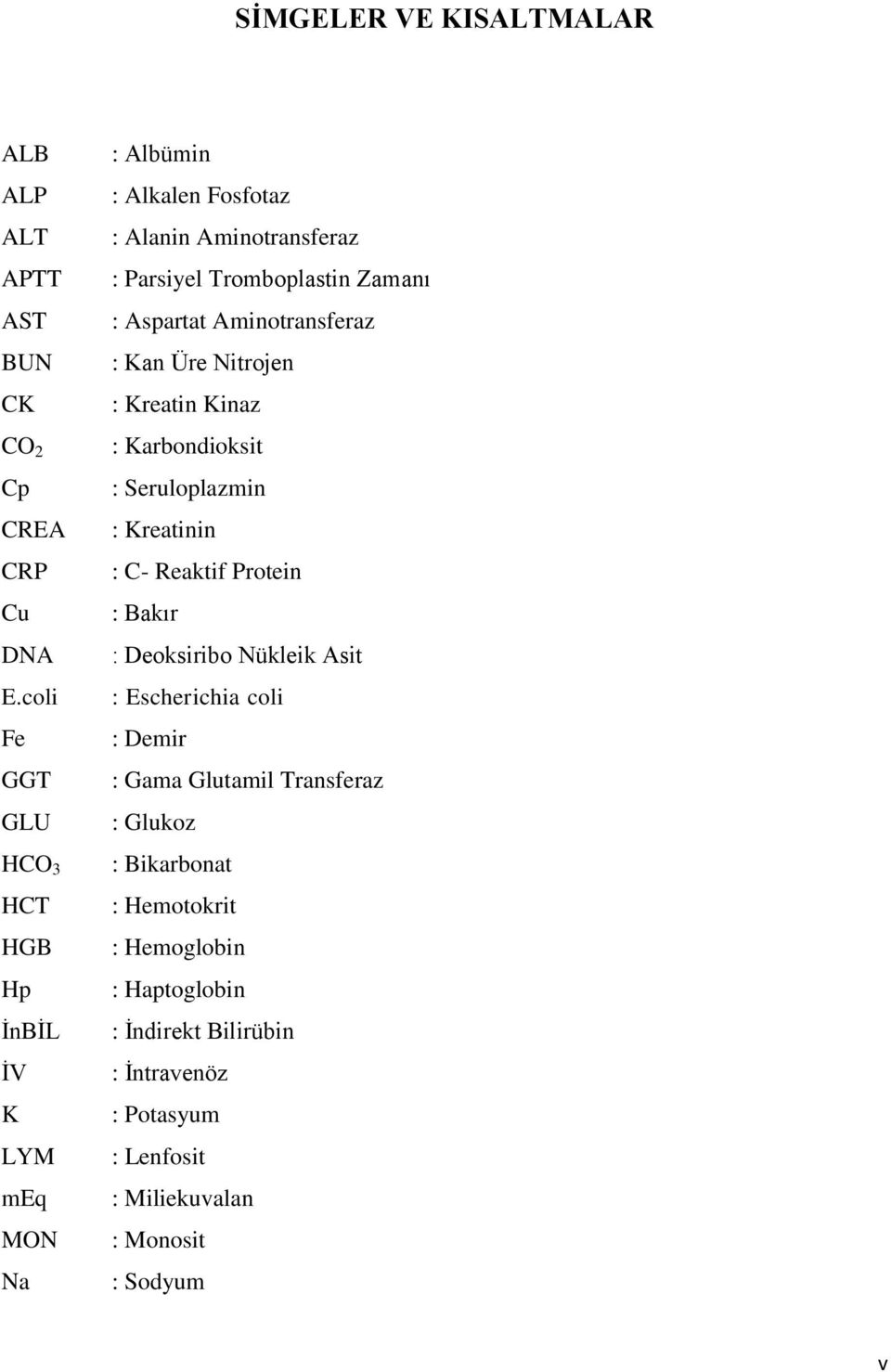 Aspartat Aminotransferaz : Kan Üre Nitrojen : Kreatin Kinaz : Karbondioksit : Seruloplazmin : Kreatinin : C- Reaktif Protein : Bakır : Deoksiribo