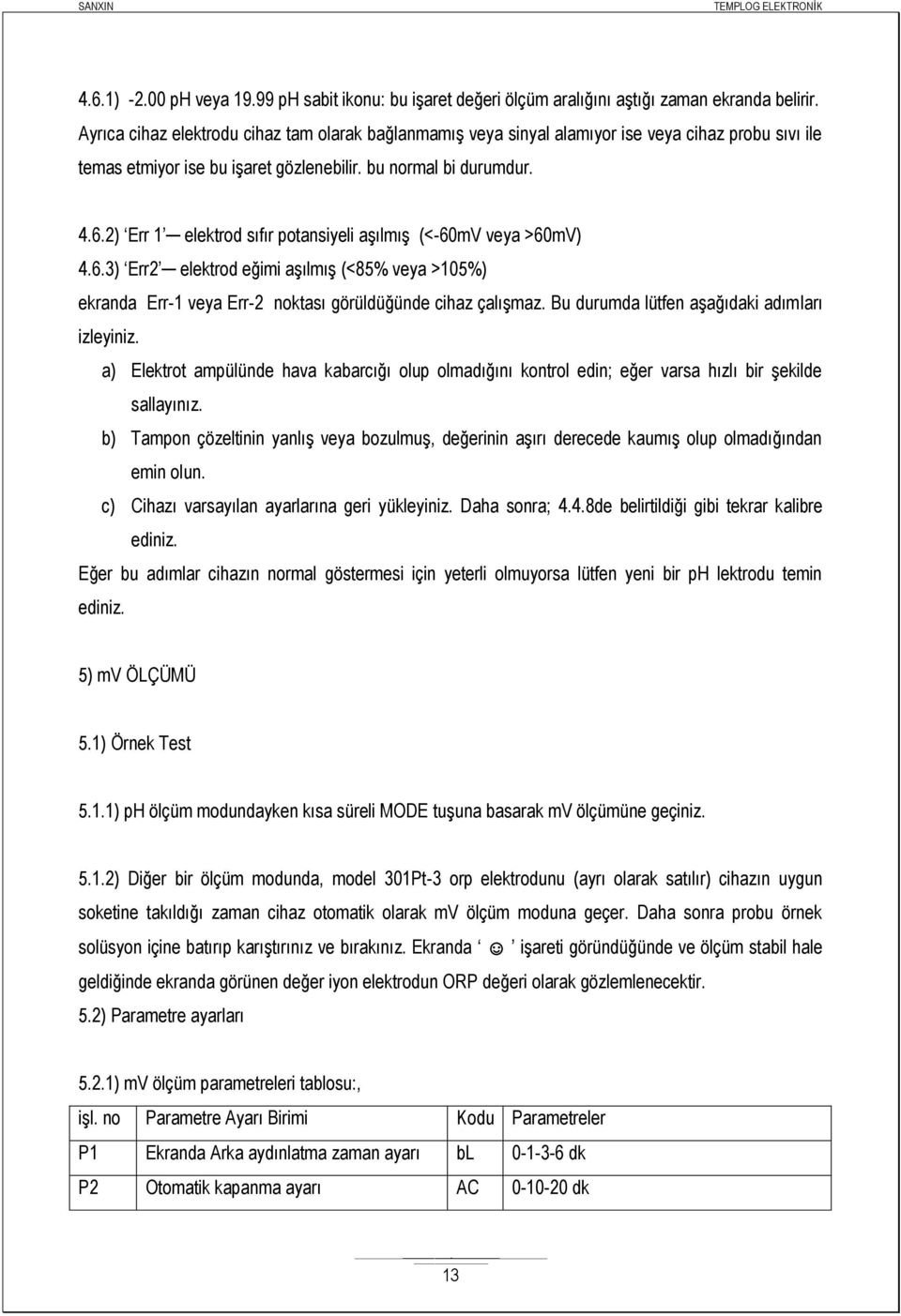 2) Err 1 elektrod sıfır potansiyeli aşılmış (<-60mV veya >60mV) 4.6.3) Err2 elektrod eğimi aşılmış (<85% veya >105%) ekranda Err-1 veya Err-2 noktası görüldüğünde cihaz çalışmaz.