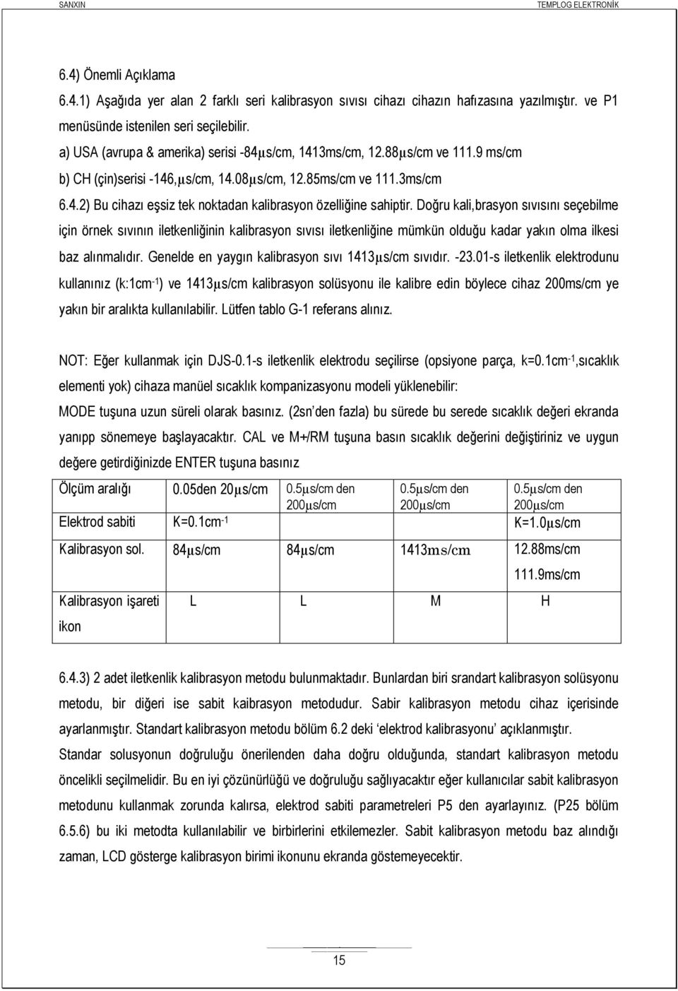 Doğru kali,brasyon sıvısını seçebilme için örnek sıvının iletkenliğinin kalibrasyon sıvısı iletkenliğine mümkün olduğu kadar yakın olma ilkesi baz alınmalıdır.