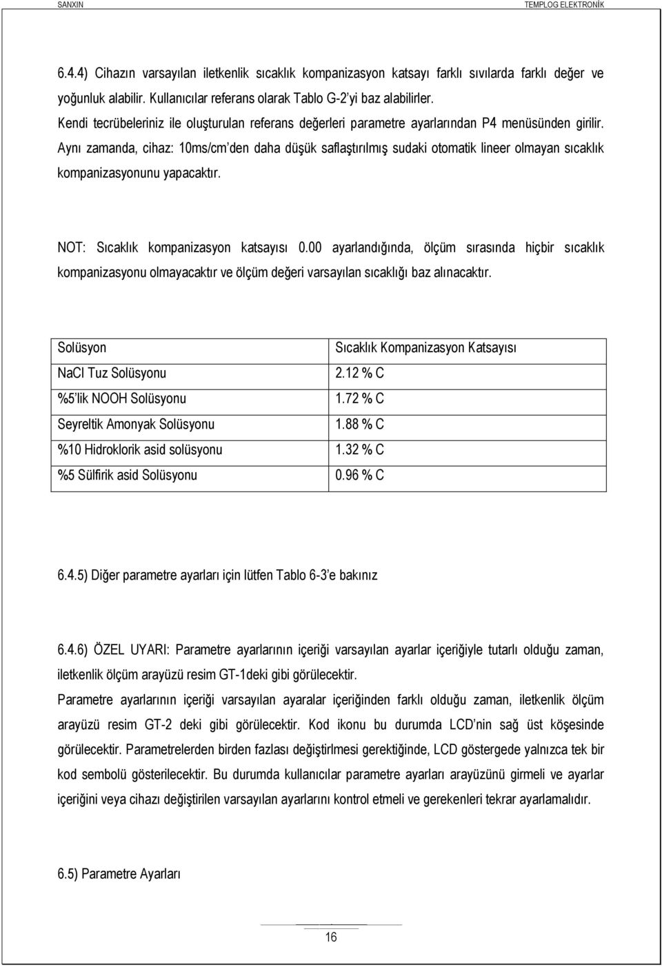 Aynı zamanda, cihaz: 10ms/cm den daha düşük saflaştırılmış sudaki otomatik lineer olmayan sıcaklık kompanizasyonunu yapacaktır. NOT: Sıcaklık kompanizasyon katsayısı 0.