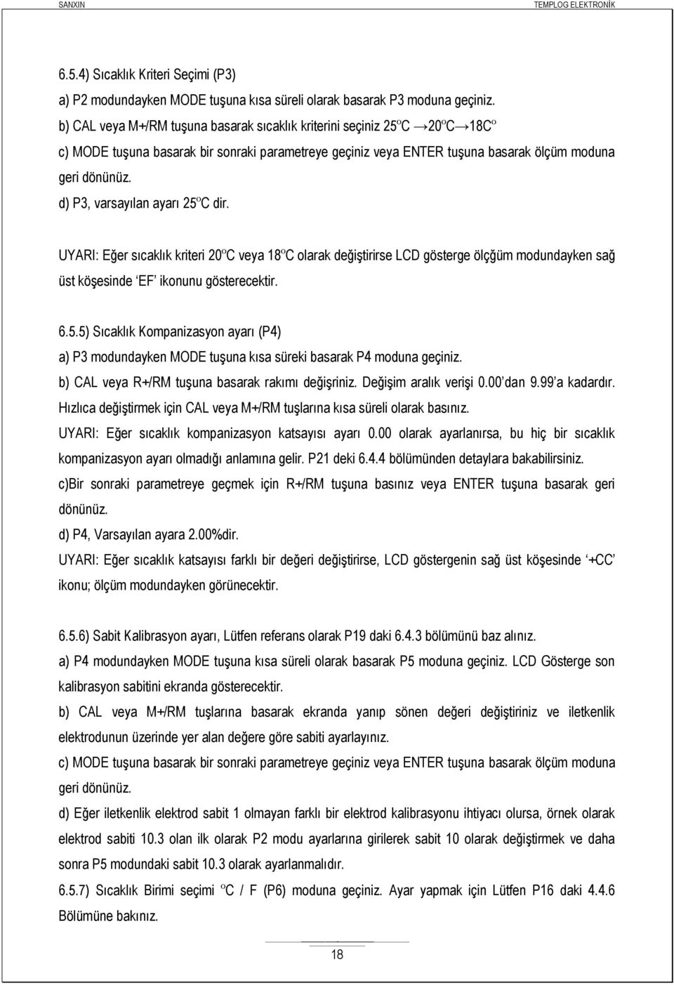 d) P3, varsayılan ayarı 25ºC dir. UYARI: Eğer sıcaklık kriteri 20ºC veya 18ºC olarak değiştirirse LCD gösterge ölçğüm modundayken sağ üst köşesinde EF ikonunu gösterecektir. 6.5.5) Sıcaklık Kompanizasyon ayarı (P4) a) P3 modundayken MODE tuşuna kısa süreki basarak P4 moduna geçiniz.