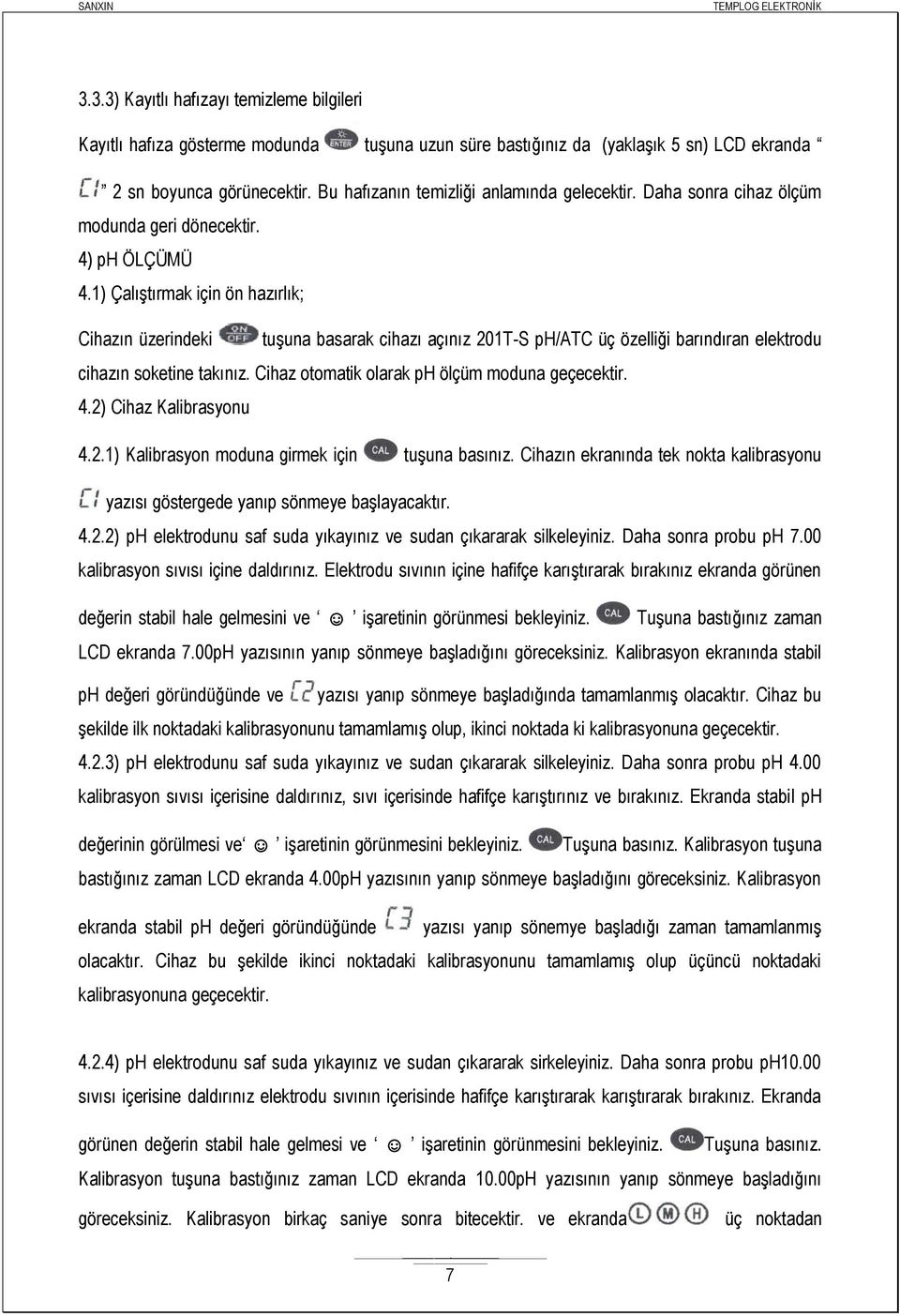 1) Çalıştırmak için ön hazırlık; Cihazın üzerindeki tuşuna basarak cihazı açınız 201T-S ph/atc üç özelliği barındıran elektrodu cihazın soketine takınız.