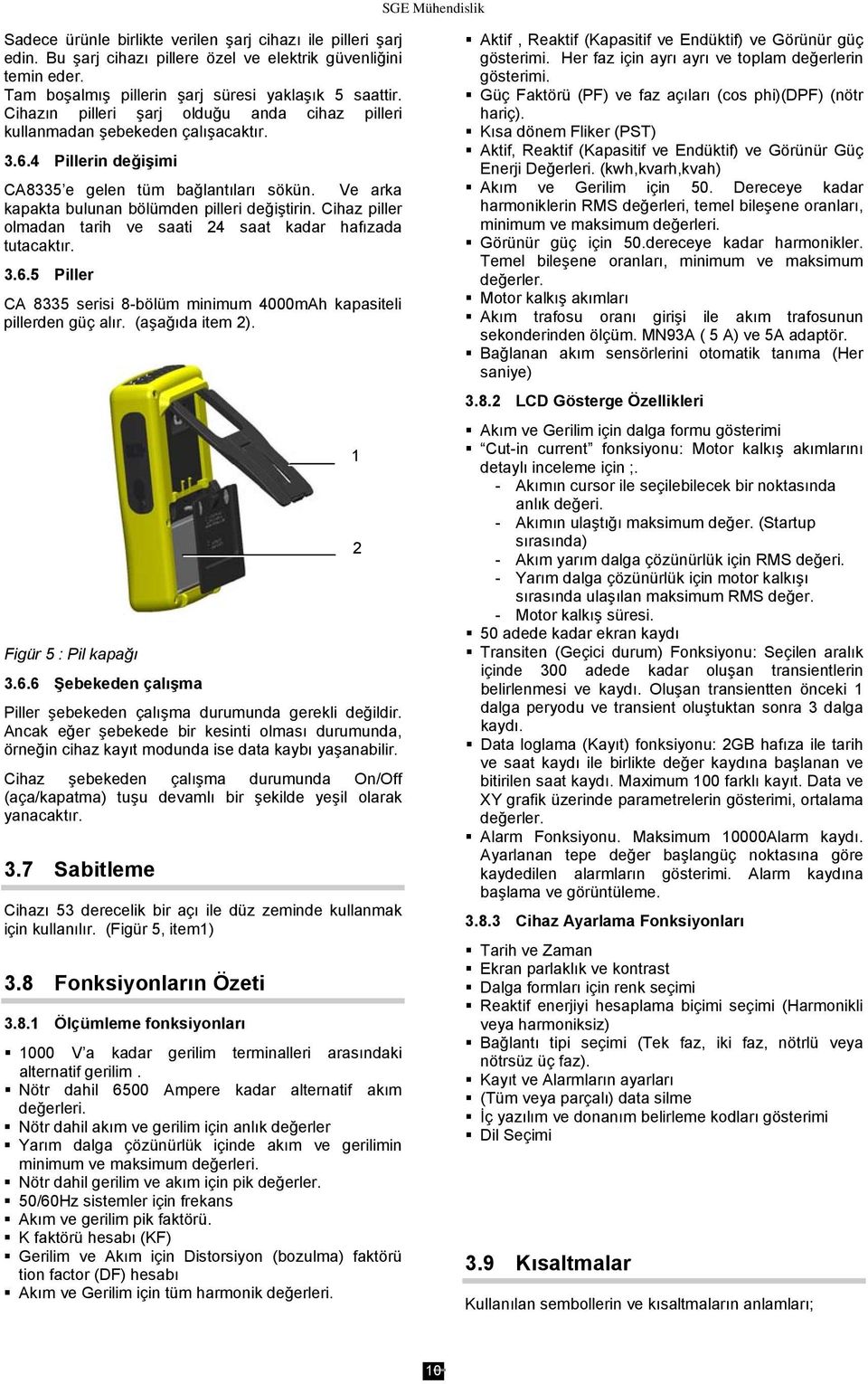 Cihaz piller olmadan tarih ve saati 24 saat kadar hafızada tutacaktır. 3.6.5 Piller CA 8335 serisi 8-bölüm minimum 4000mAh kapasiteli pillerden güç alır. (aşağıda item 2). Figür 5 : Pil kapağı 3.6.6 Şebekeden çalışma Piller şebekeden çalışma durumunda gerekli değildir.