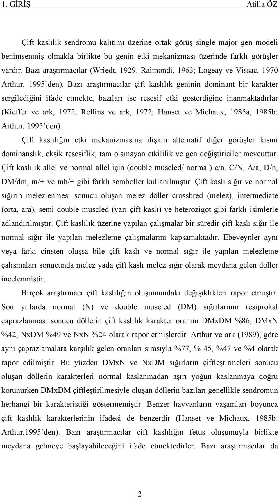 Bazı araştırmacılar çift kaslılık geninin dominant bir karakter sergilediğini ifade etmekte, bazıları ise resesif etki gösterdiğine inanmaktadırlar (Kieffer ve ark, 1972; Rollins ve ark, 1972; Hanset