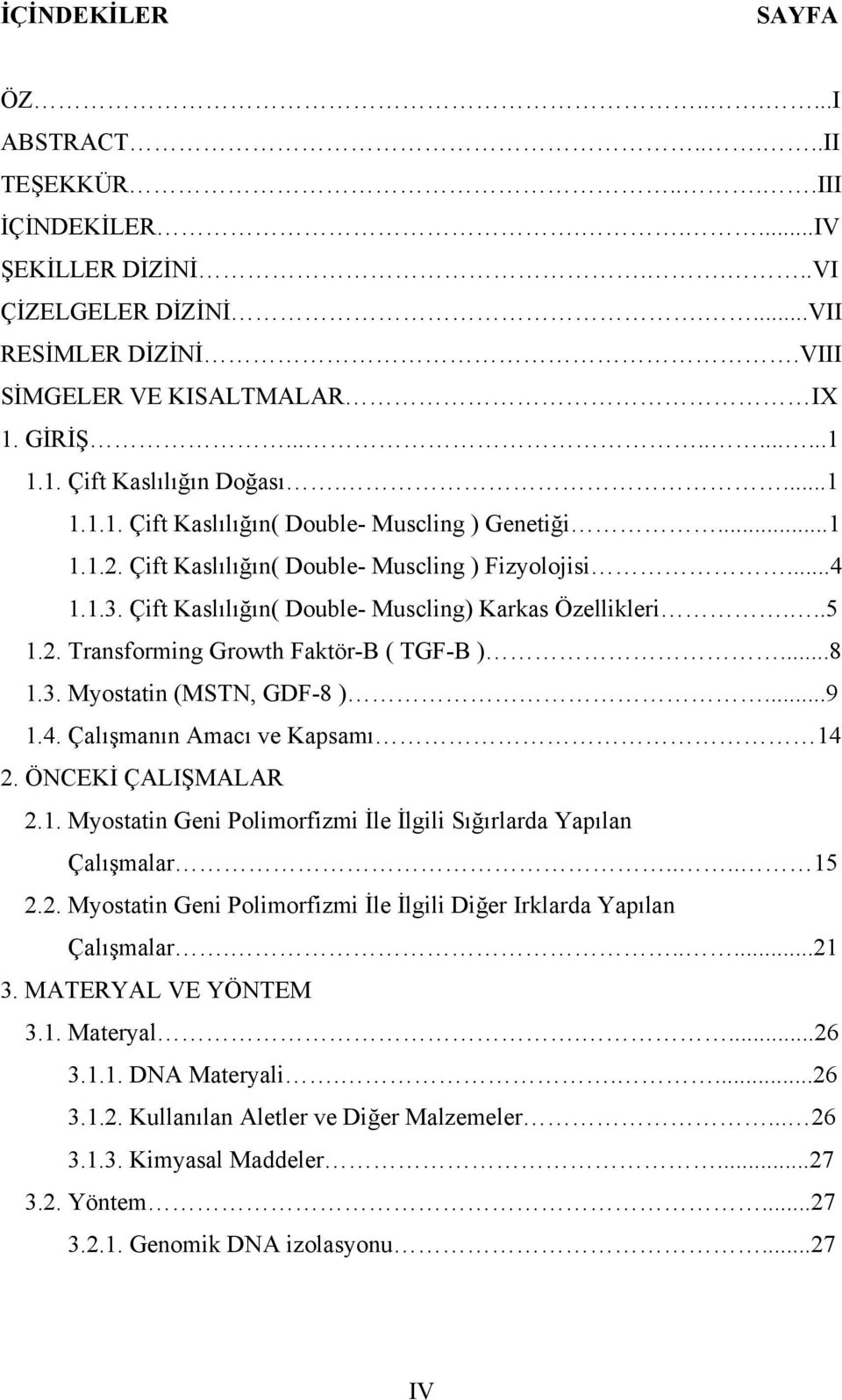 ..8 1.3. Myostatin (MSTN, GDF-8 )...9 1.4. Çalışmanın Amacı ve Kapsamı 14 2. ÖNCEKİ ÇALIŞMALAR 2.1. Myostatin Geni Polimorfizmi İle İlgili Sığırlarda Yapılan Çalışmalar.... 15 2.2. Myostatin Geni Polimorfizmi İle İlgili Diğer Irklarda Yapılan Çalışmalar.