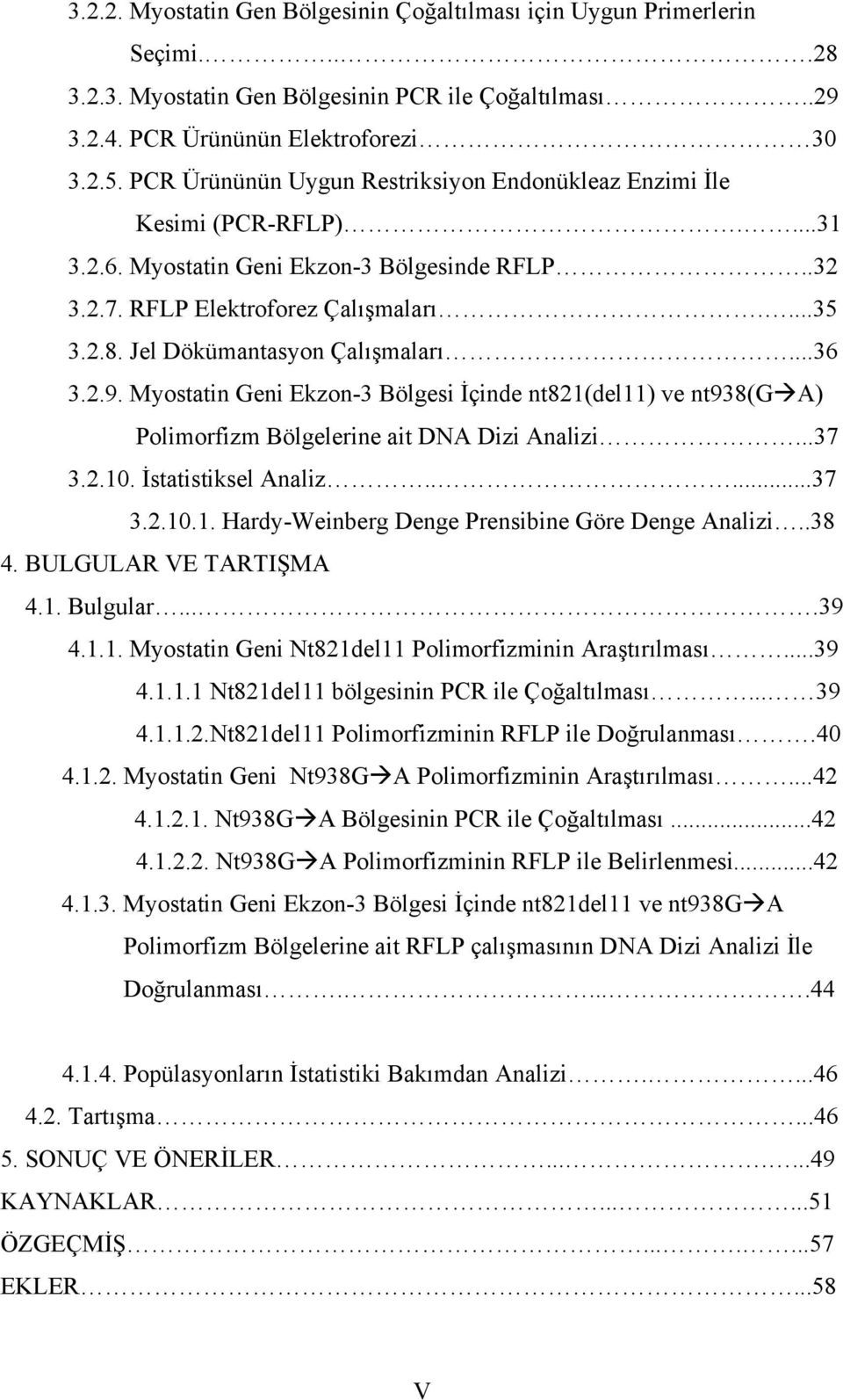 Jel Dökümantasyon Çalışmaları...36 3.2.9. Myostatin Geni Ekzon-3 Bölgesi İçinde nt821(del11) ve nt938(g A) Polimorfizm Bölgelerine ait DNA Dizi Analizi...37 3.2.10. İstatistiksel Analiz.....37 3.2.10.1. Hardy-Weinberg Denge Prensibine Göre Denge Analizi.