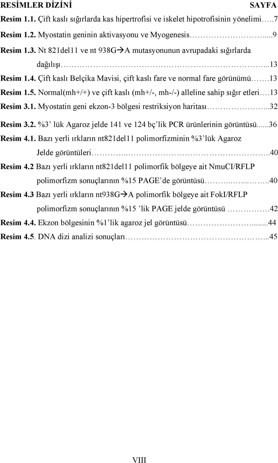 Normal(mh+/+) ve çift kaslı (mh+/-, mh-/-) alleline sahip sığır etleri.13 Resim 3.1. Myostatin geni ekzon-3 bölgesi restriksiyon haritası...32 