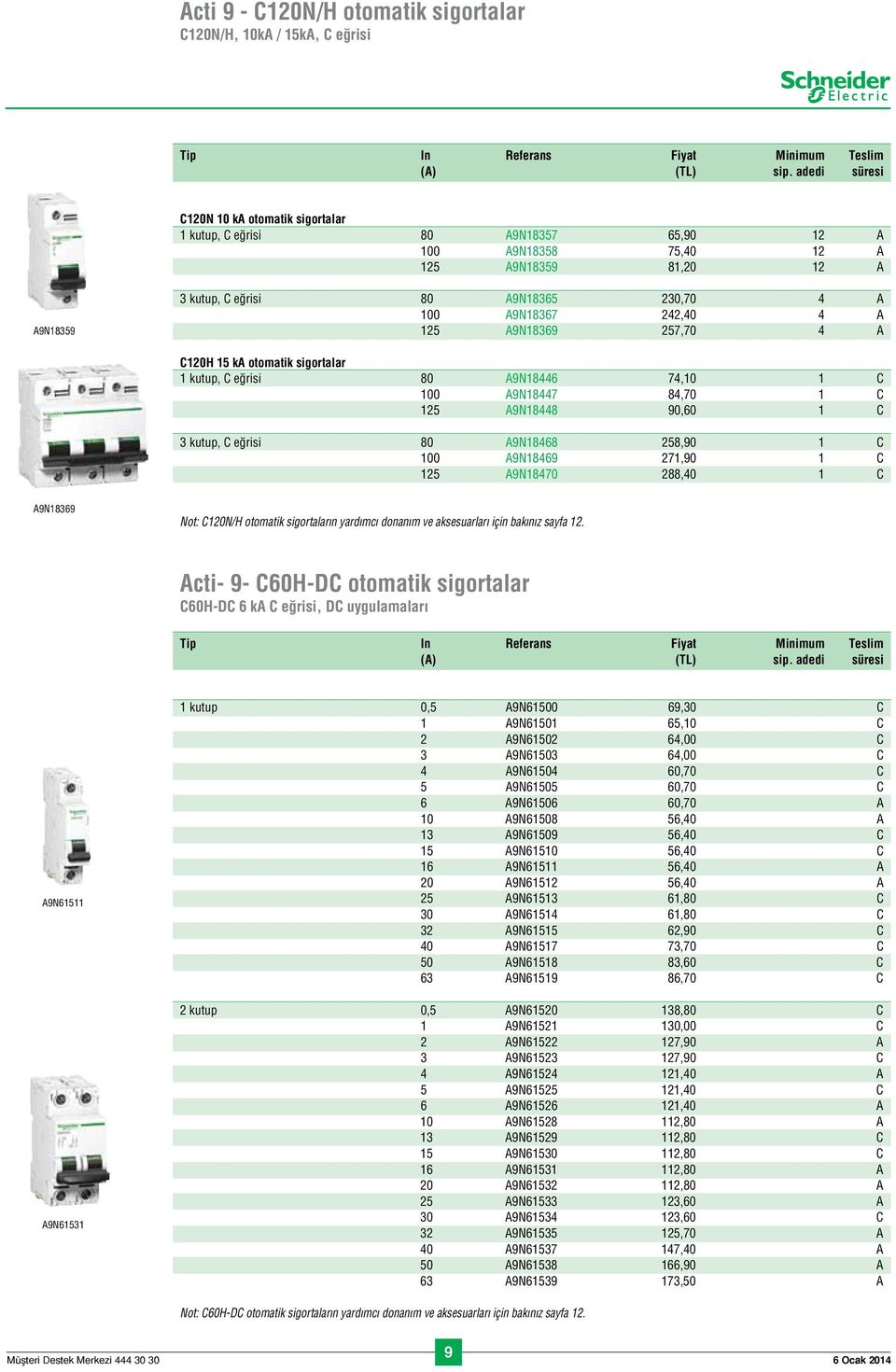 242,40 4 A 125 A9N18369 257,70 4 A C120H 15 ka otomatik sigortalar 1 kutup, C e risi 80 A9N18446 74,10 1 C 100 A9N18447 84,70 1 C 125 A9N18448 90,60 1 C 3 kutup, C e risi 80 A9N18468 258,90 1 C 100