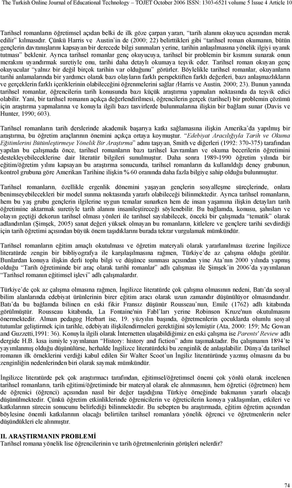 uyanık tutması beklenir. Ayrıca tarihsel romanlar genç okuyucuya, tarihsel bir problemin bir kısmını sunarak onun merakını uyandırmak suretiyle onu, tarihi daha detaylı okumaya teşvik eder.