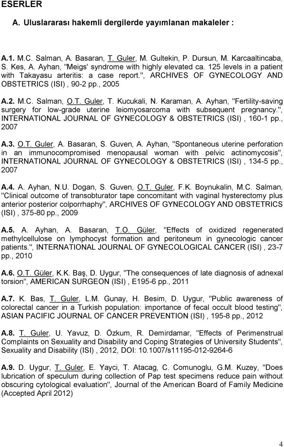 Kucukali, N. Karaman, A. Ayhan, "Fertility-saving surgery for low-grade uterine leiomyosarcoma with subsequent pregnancy.", INTERNATIONAL JOURNAL OF GYNECOLOGY & OBSTETRICS (ISI), 160-1 pp., 2007 A.3.