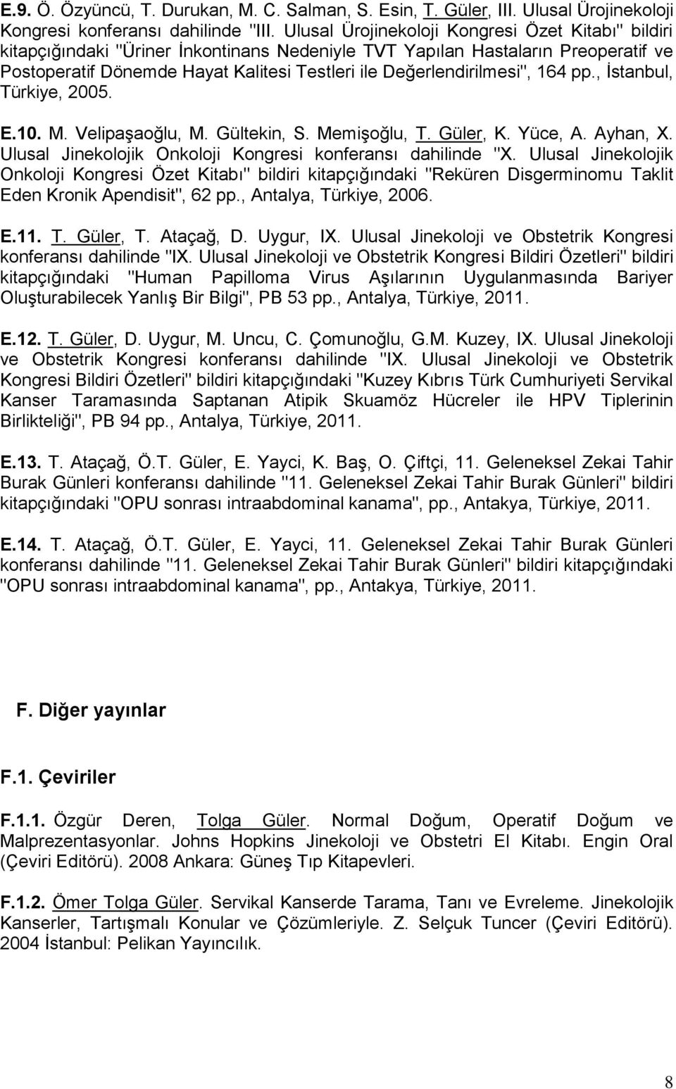 Değerlendirilmesi", 164 pp., İstanbul, Türkiye, 2005. E.10. M. Velipaşaoğlu, M. Gültekin, S. Memişoğlu, T. Güler, K. Yüce, A. Ayhan, X. Ulusal Jinekolojik Onkoloji Kongresi konferansı dahilinde "X.