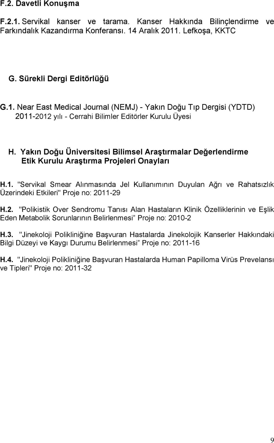 "Servikal Smear Alınmasında Jel Kullanımının Duyulan Ağrı ve Rahatsızlık Üzerindeki Etkileri" Proje no: 20