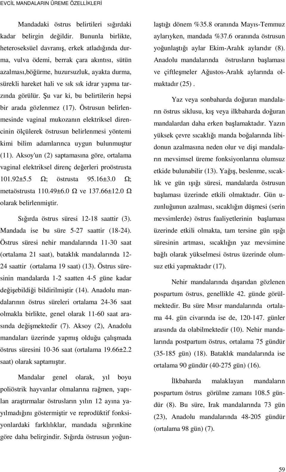 tarzında görülür. Şu var ki, bu belirtilerin hepsi bir arada gözlenmez (17).