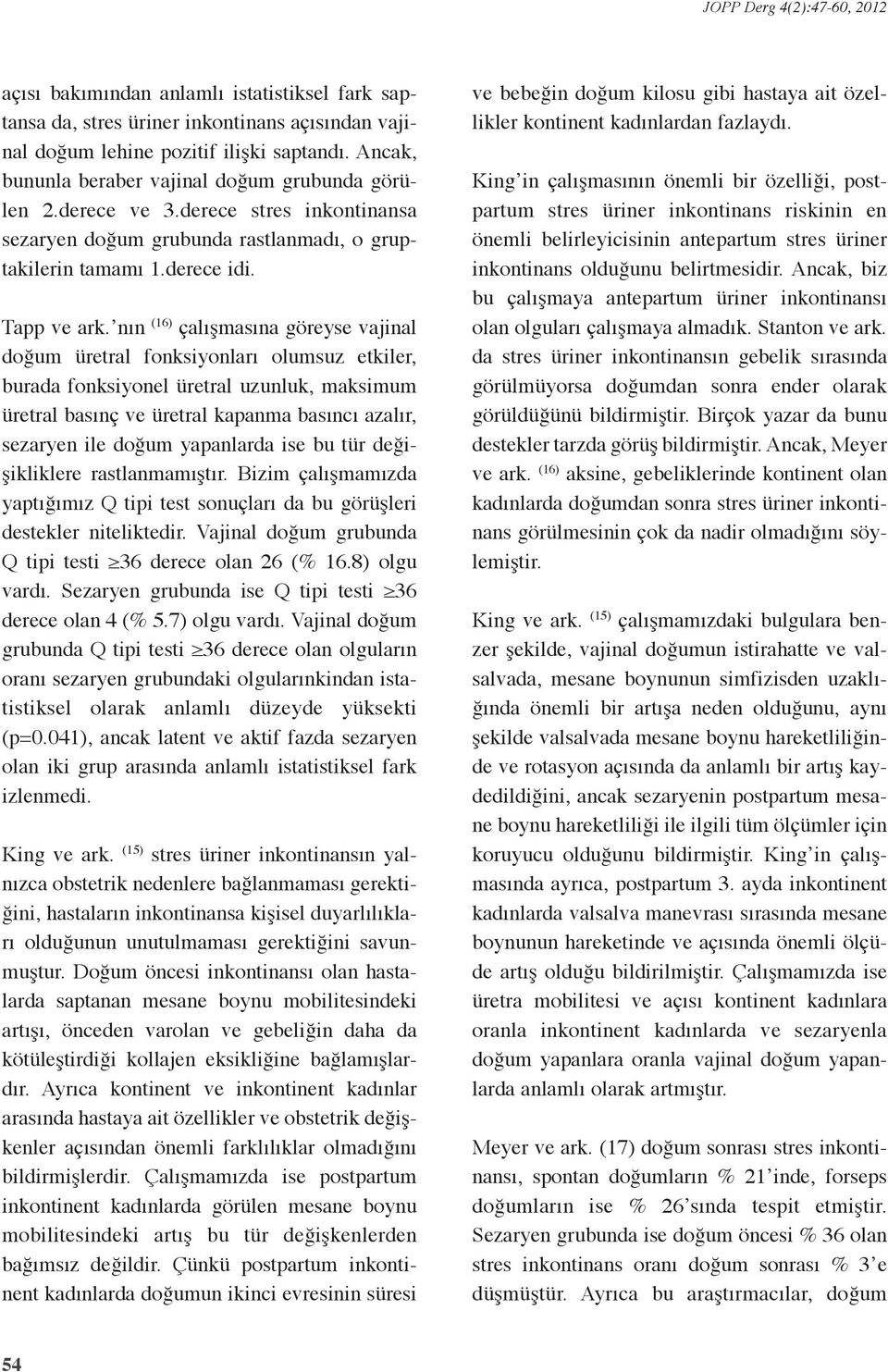 ı (16) çalışmasıa göreyse vajial doğum üretral foksiyoları olumsuz etkiler, burada foksiyoel üretral uzuluk, maksimum üretral basıç ve üretral kapama basıcı azalır, sezarye ile doğum yapalarda ise bu