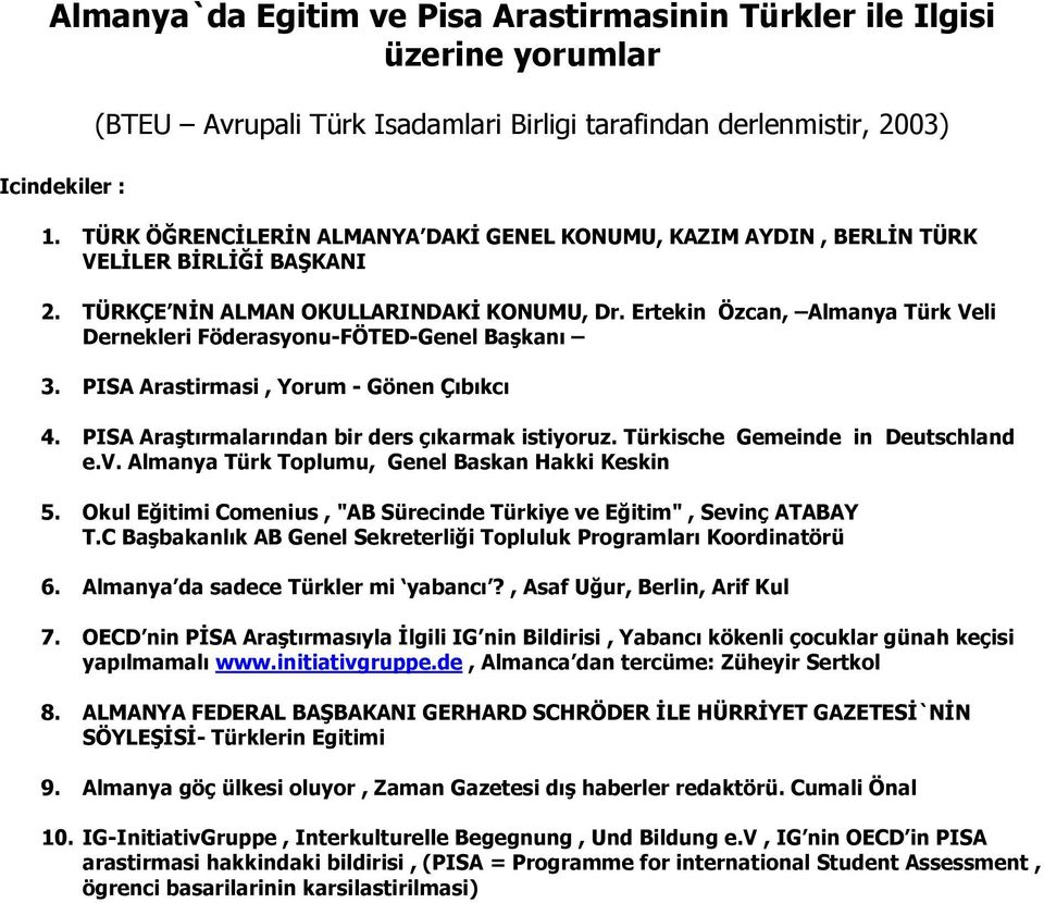 Ertekin Özcan, Almanya Türk Veli Dernekleri Föderasyonu-FÖTED-Genel Başkanı 3. PISA Arastirmasi, Yorum - Gönen Çıbıkcı 4. PISA Araştırmalarından bir ders çıkarmak istiyoruz.