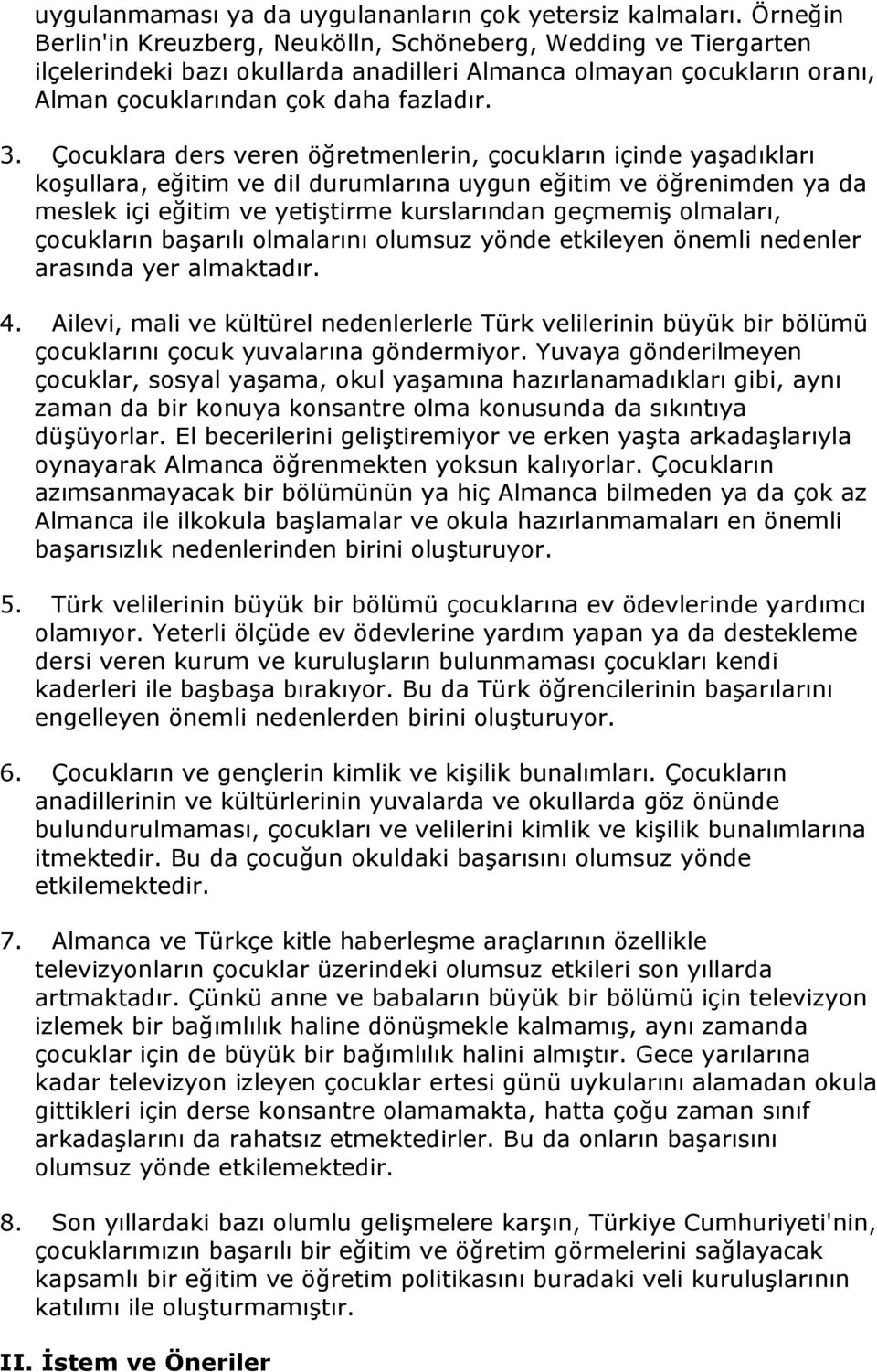 Çocuklara ders veren öğretmenlerin, çocukların içinde yaşadıkları koşullara, eğitim ve dil durumlarına uygun eğitim ve öğrenimden ya da meslek içi eğitim ve yetiştirme kurslarından geçmemiş olmaları,