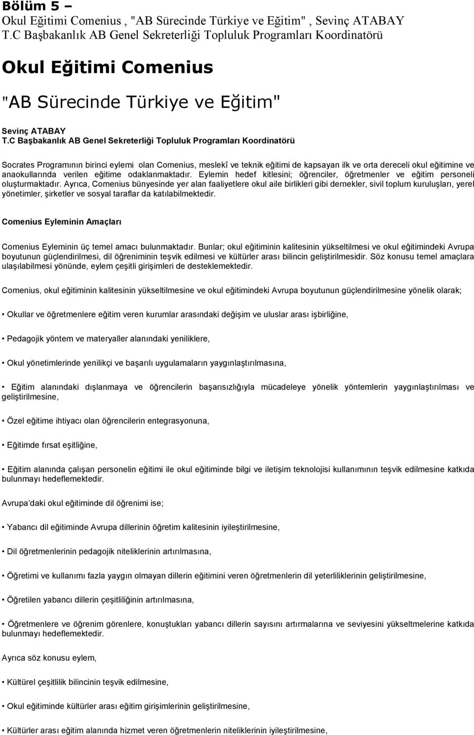 C Başbakanlık AB Genel Sekreterliği Topluluk Programları Koordinatörü Socrates Programının birinci eylemi olan Comenius, meslekî ve teknik eğitimi de kapsayan ilk ve orta dereceli okul eğitimine ve