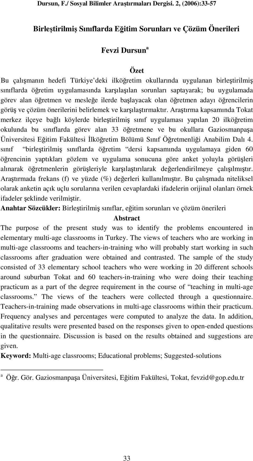 Araştırma kapsamında Tokat merkez ilçeye bağlı köylerde birleştirilmiş sınıf uygulaması yapılan 20 ilköğretim okulunda bu sınıflarda görev alan 33 öğretmene ve bu okullara Gaziosmanpaşa Üniversitesi