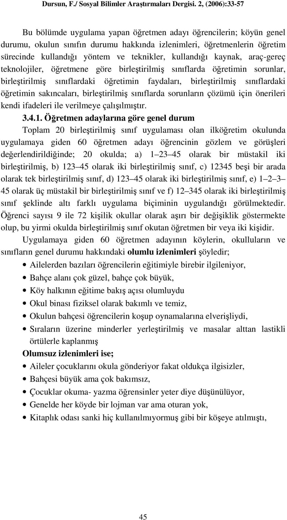 birleştirilmiş sınıflarda sorunların çözümü için önerileri kendi ifadeleri ile verilmeye çalışılmıştır. 3.4.1.