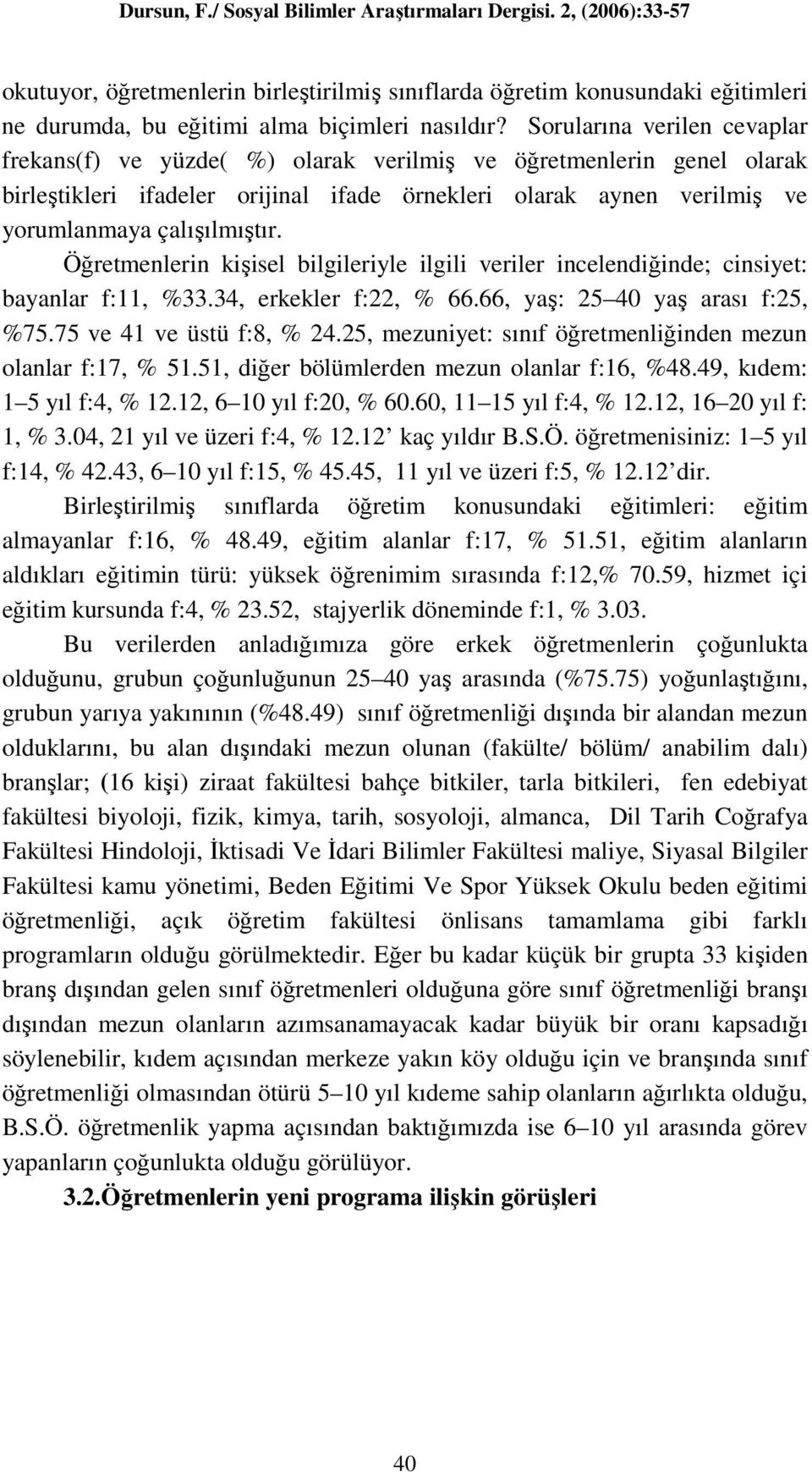 Öğretmenlerin kişisel bilgileriyle ilgili veriler incelendiğinde; cinsiyet: bayanlar f:11, %33.34, erkekler f:22, % 66.66, yaş: 25 40 yaş arası f:25, %75.75 ve 41 ve üstü f:8, % 24.