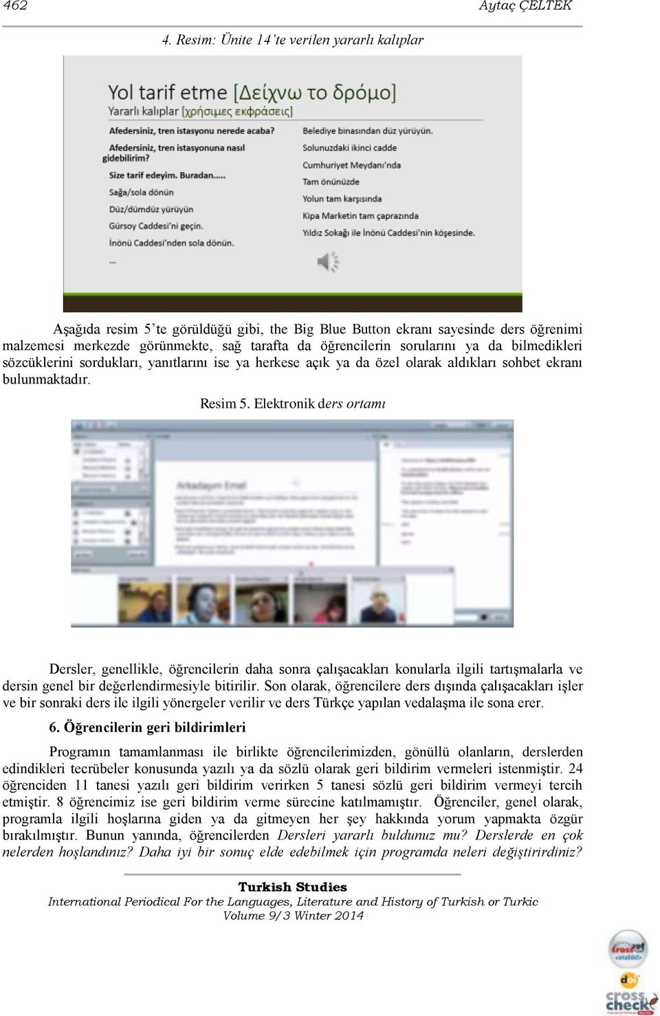 ya da bilmedikleri sözcüklerini sordukları, yanıtlarını ise ya herkese açık ya da özel olarak aldıkları sohbet ekranı bulunmaktadır. Resim 5.