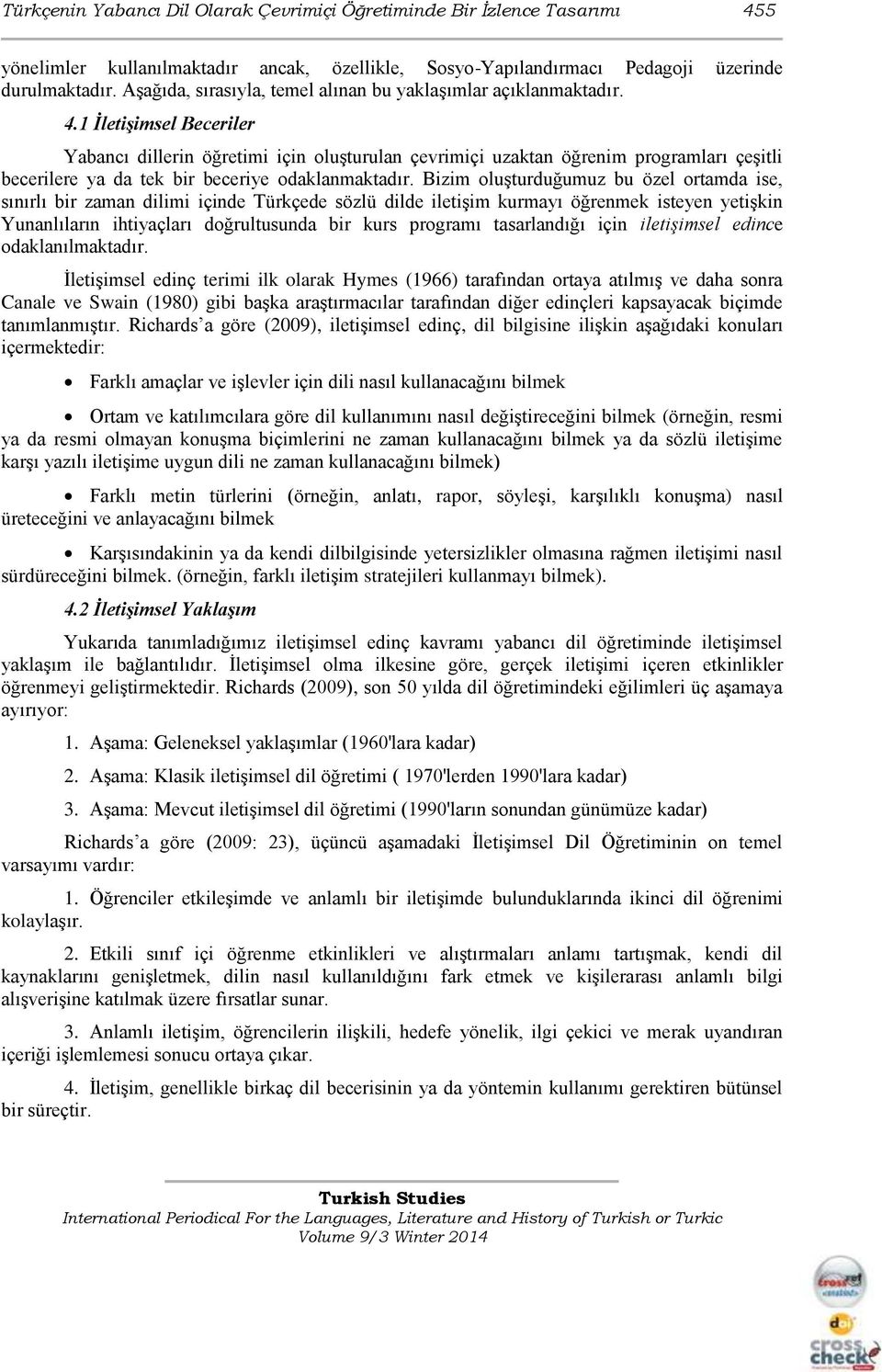 1 İletişimsel Beceriler Yabancı dillerin öğretimi için oluşturulan çevrimiçi uzaktan öğrenim programları çeşitli becerilere ya da tek bir beceriye odaklanmaktadır.