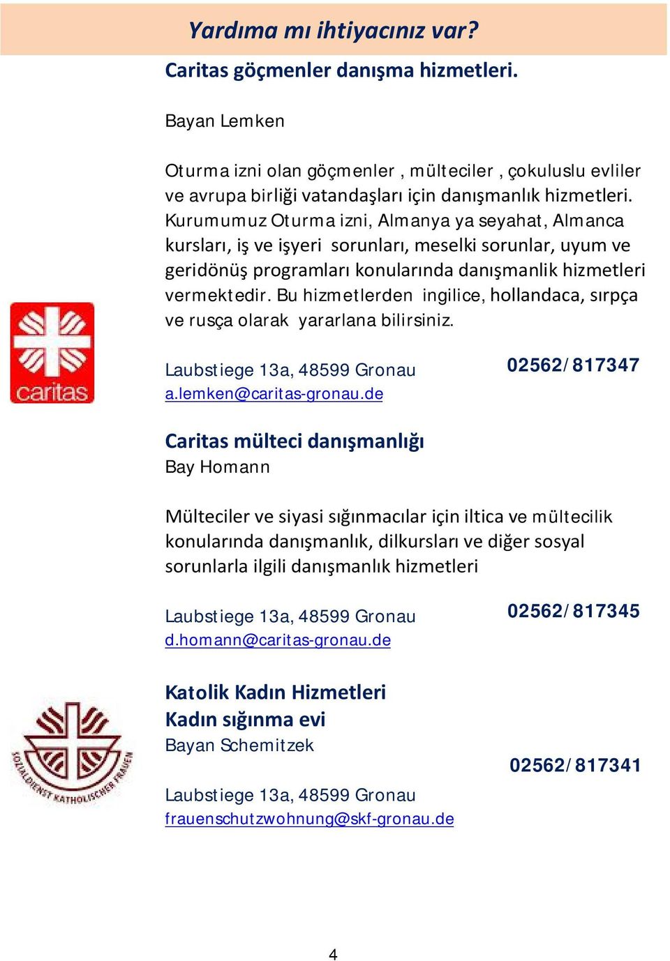 Bu hizmetlerden ingilice, hollandaca, sırpça ve rusça olarak yararlana bilirsiniz. Laubstiege 13a, a.lemken@caritas-gronau.